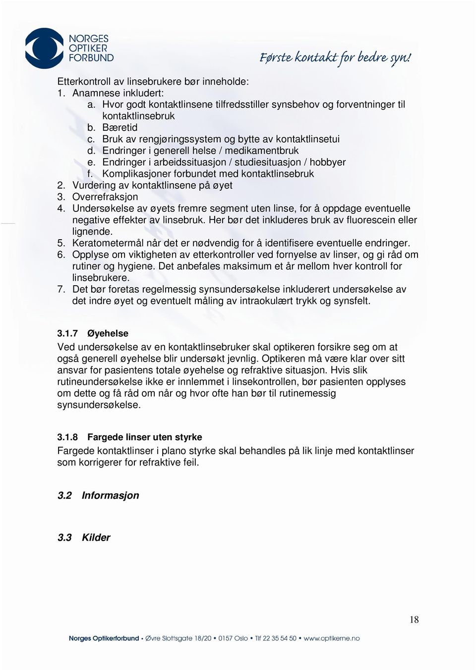 Komplikasjoner forbundet med kontaktlinsebruk 2. Vurdering av kontaktlinsene på øyet 3. Overrefraksjon 4.