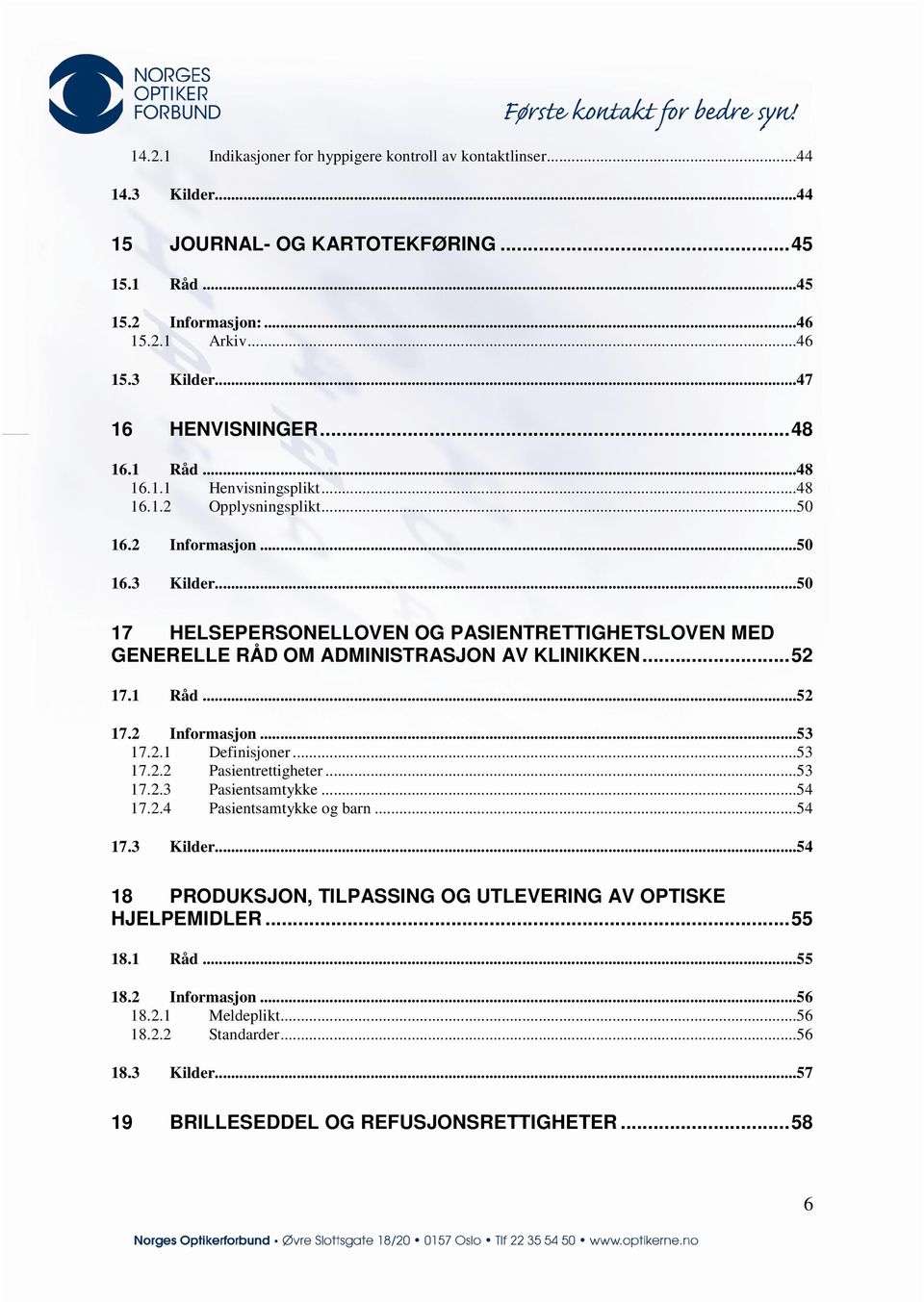 ..50 17 HELSEPERSONELLOVEN OG PASIENTRETTIGHETSLOVEN MED GENERELLE RÅD OM ADMINISTRASJON AV KLINIKKEN... 52 17.1 Råd...52 17.2 Informasjon...53 17.2.1 Definisjoner...53 17.2.2 Pasientrettigheter.