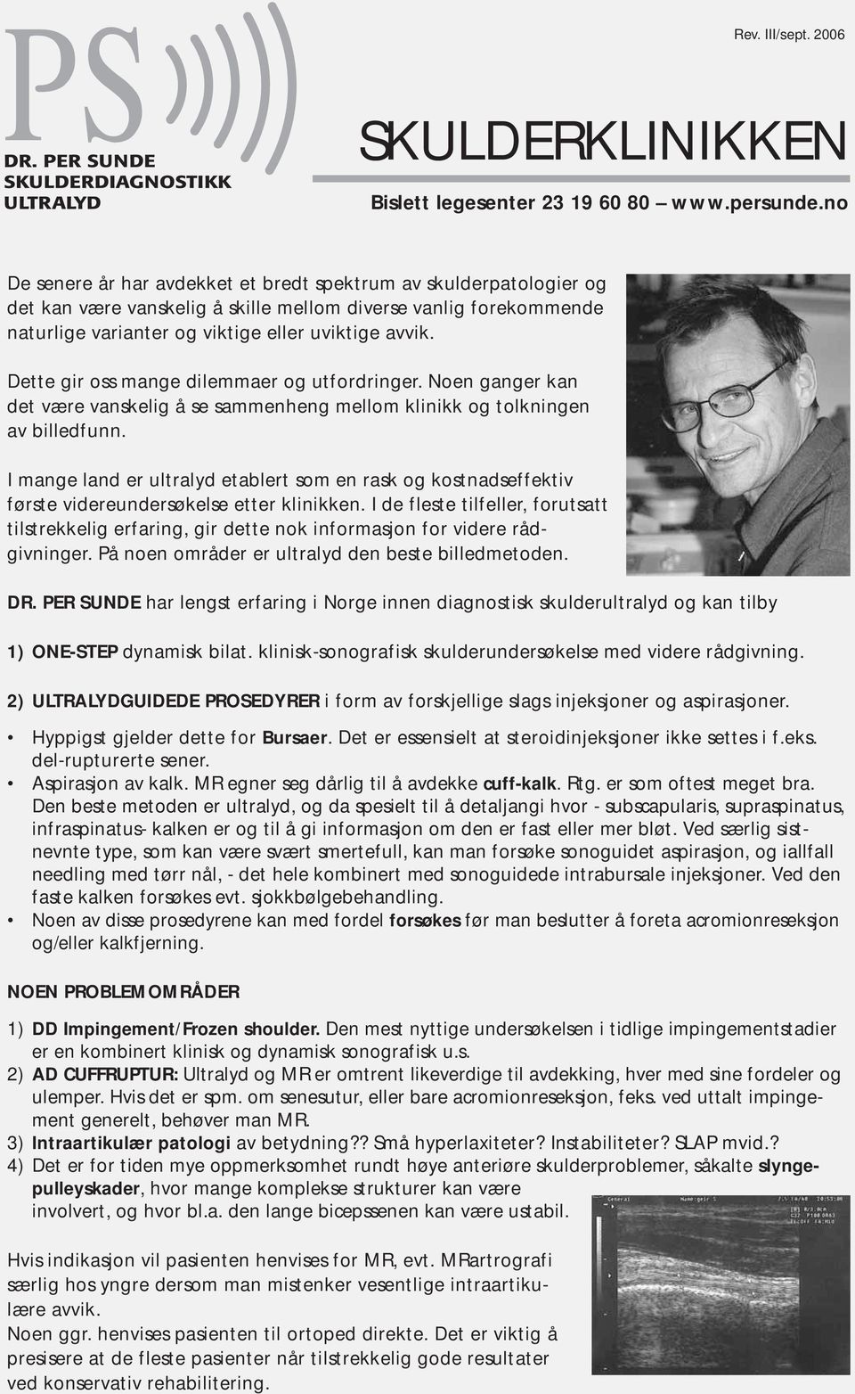 Dette gir oss mange dilemmaer og utfordringer. Noen ganger kan det være vanskelig å se sammenheng mellom klinikk og tolkningen av billedfunn.