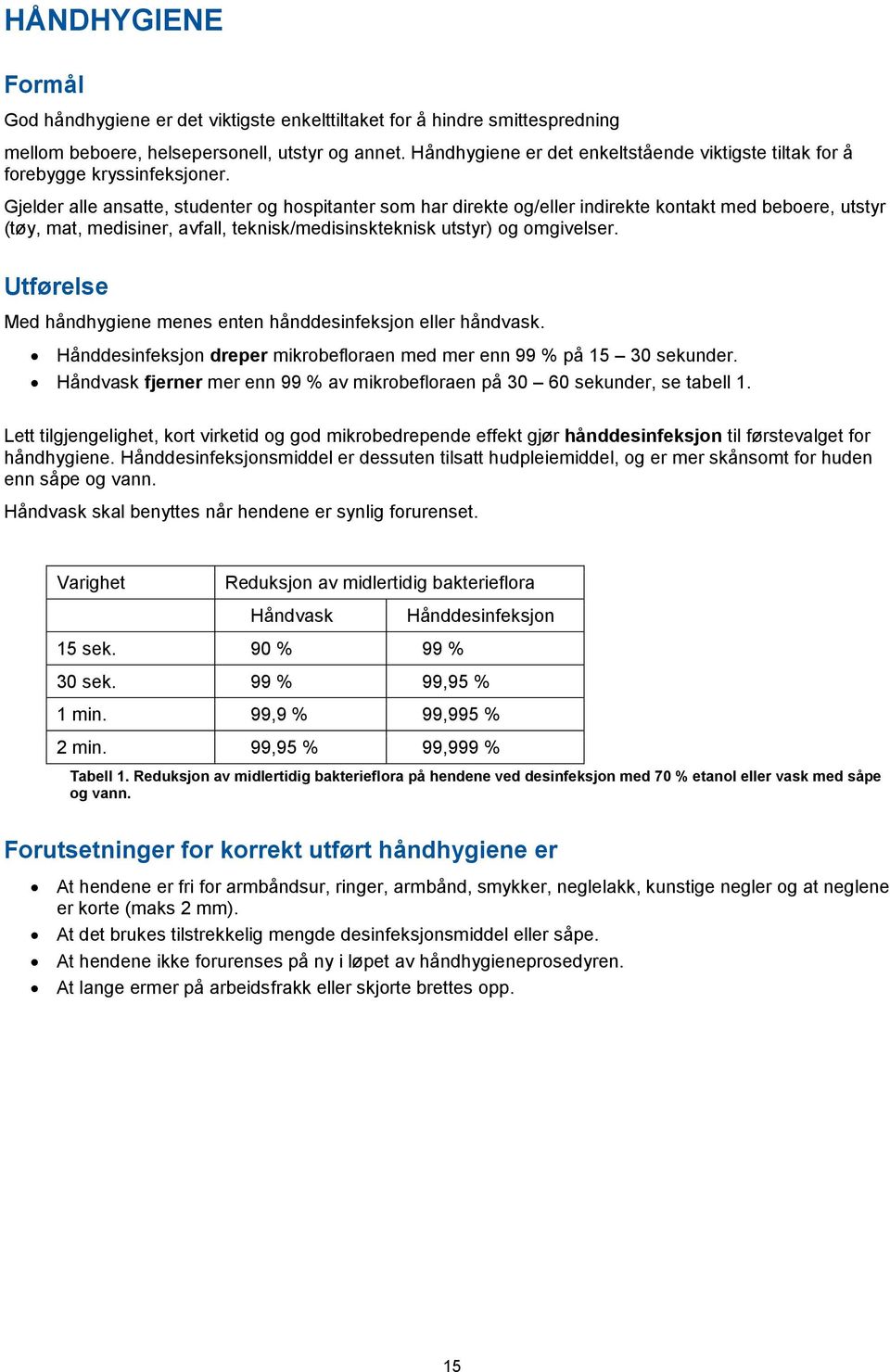 Gjelder alle ansatte, studenter og hospitanter som har direkte og/eller indirekte kontakt med beboere, utstyr (tøy, mat, medisiner, avfall, teknisk/medisinskteknisk utstyr) og omgivelser.