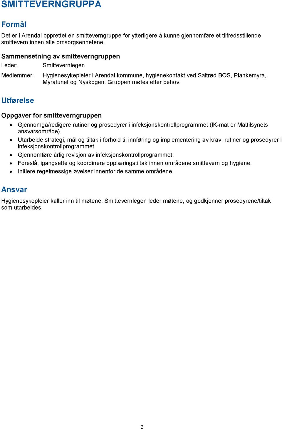 Utførelse Oppgaver for smitteverngruppen Gjennomgå/redigere rutiner og prosedyrer i infeksjonskontrollprogrammet (IK-mat er Mattilsynets ansvarsområde).