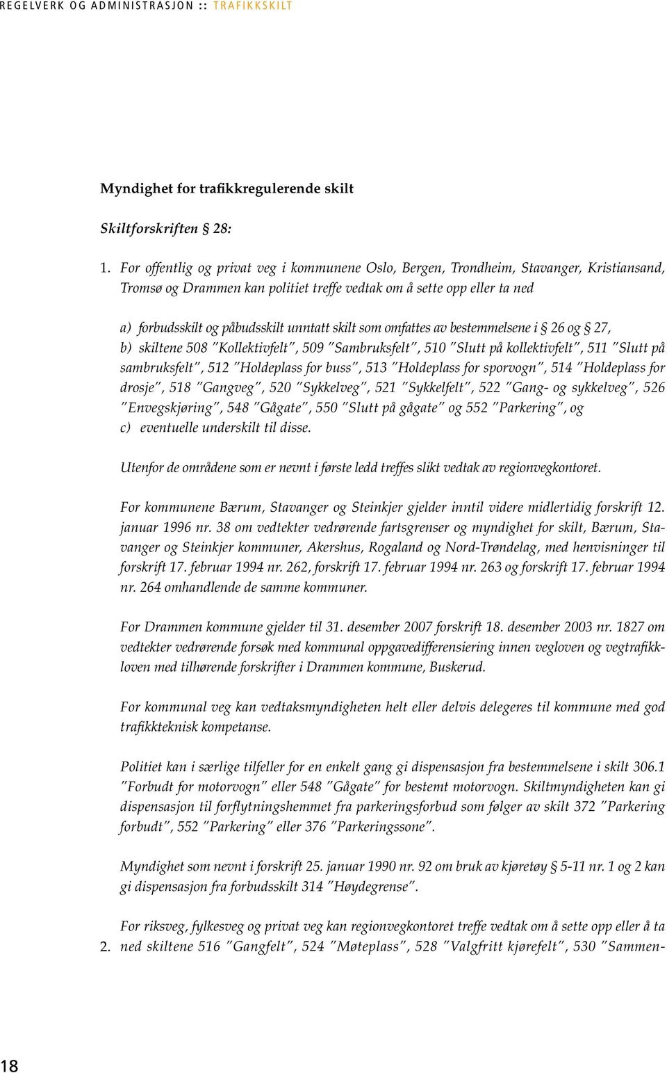 unntatt skilt som omfattes av bestemmelsene i 26 og 27, b) skiltene 508 Kollektivfelt, 509 Sambruksfelt, 510 Slutt på kollektivfelt, 511 Slutt på sambruksfelt, 512 Holdeplass for buss, 513 Holdeplass