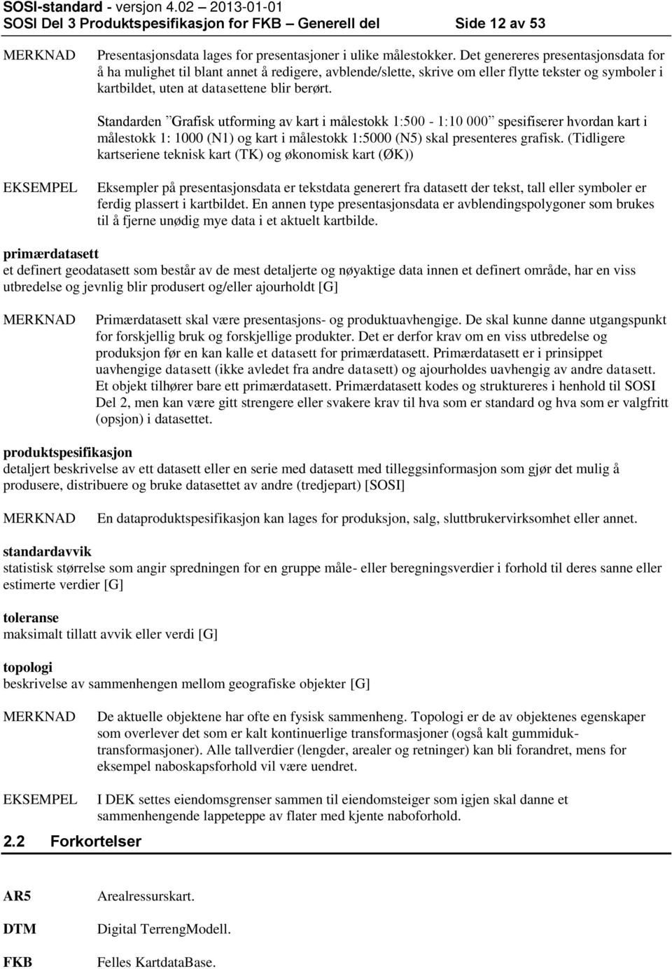 Standarden Grafisk utforming av kart i målestokk 1:500-1:10 000 spesifiserer hvordan kart i målestokk 1: 1000 (N1) og kart i målestokk 1:5000 (N5) skal presenteres grafisk.