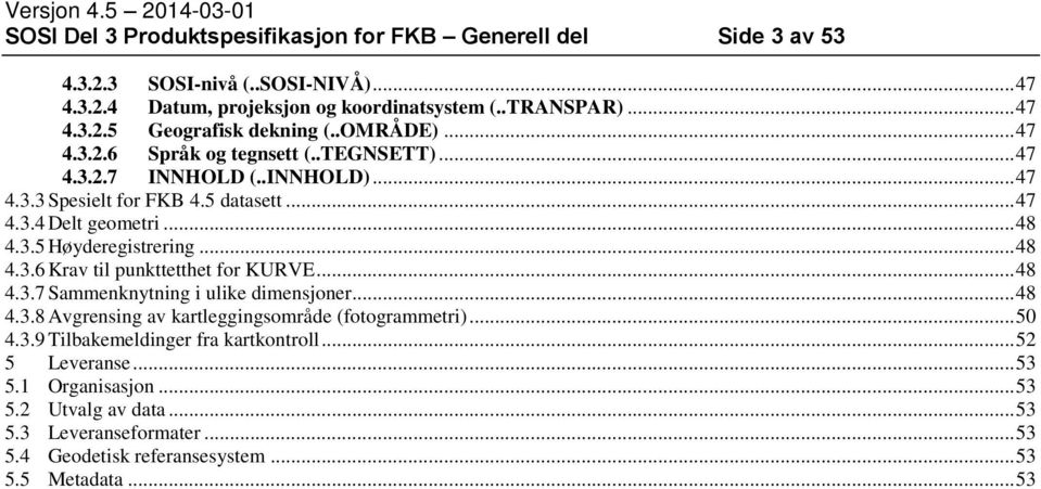 .. 48 4.3.5 Høyderegistrering... 48 4.3.6 Krav til punkttetthet for KURVE... 48 4.3.7 Sammenknytning i ulike dimensjoner... 48 4.3.8 Avgrensing av kartleggingsområde (fotogrammetri)... 50 4.