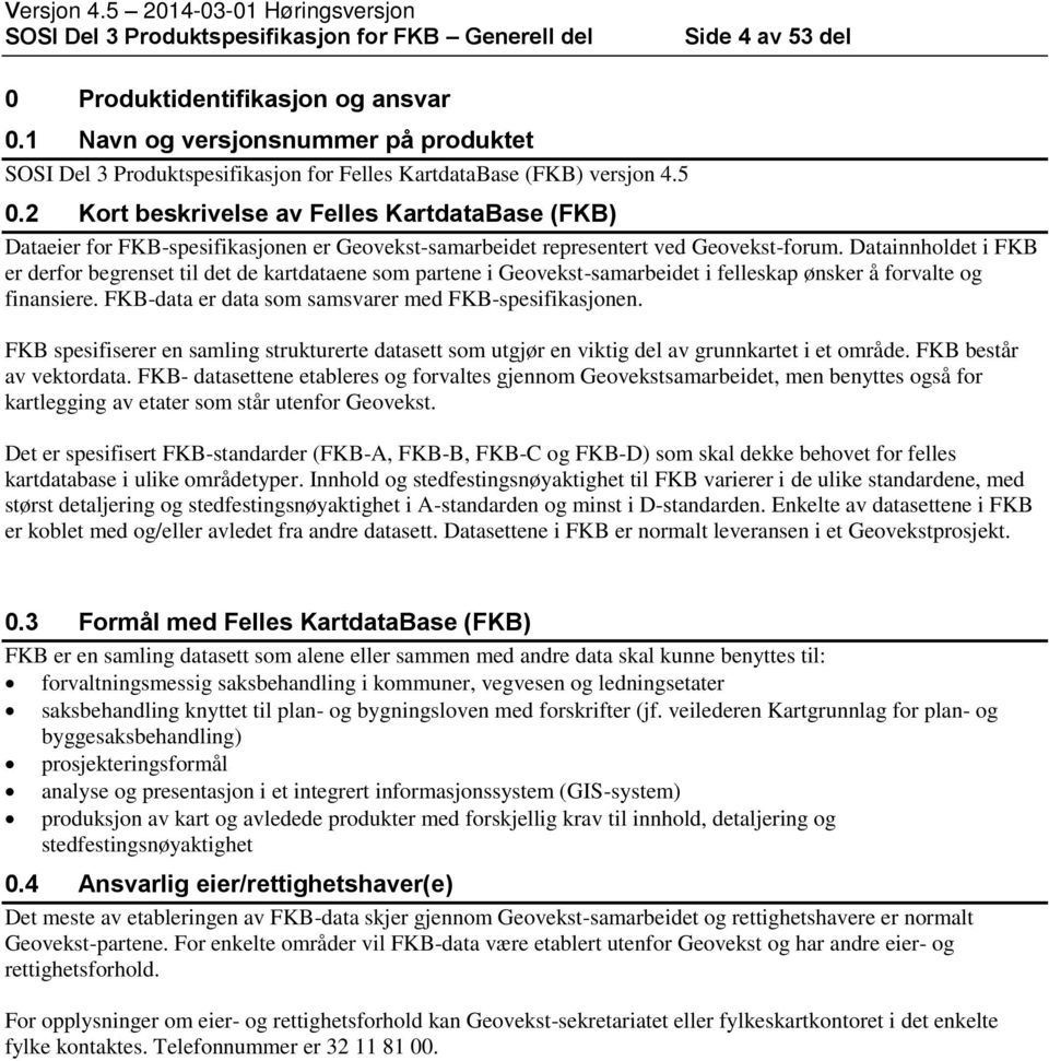 2 Kort beskrivelse av Felles KartdataBase (FKB) Dataeier for FKB-spesifikasjonen er Geovekst-samarbeidet representert ved Geovekst-forum.