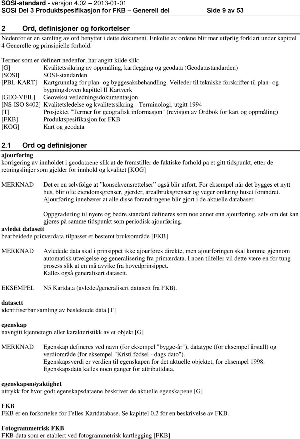 Termer som er definert nedenfor, har angitt kilde slik: [G] Kvalitetssikring av oppmåling, kartlegging og geodata (Geodatastandarden) [SOSI] SOSI-standarden [PBL-KART] Kartgrunnlag for plan- og