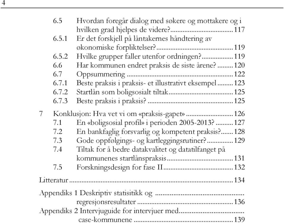 ... 125 7 Konklusjon: Hva vet vi om «praksis-gapet»... 126 7.1 En «boligsosial profil» i perioden 2005-2013?... 127 7.2 En bankfaglig forsvarlig og kompetent praksis?... 128 7.