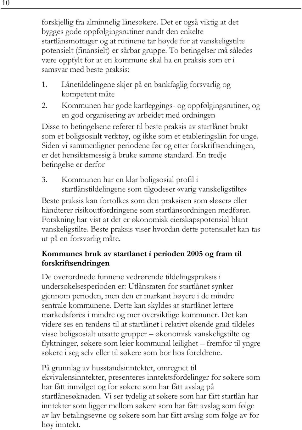 To betingelser må således være oppfylt for at en kommune skal ha en praksis som er i samsvar med beste praksis: 1. Lånetildelingene skjer på en bankfaglig forsvarlig og kompetent måte 2.