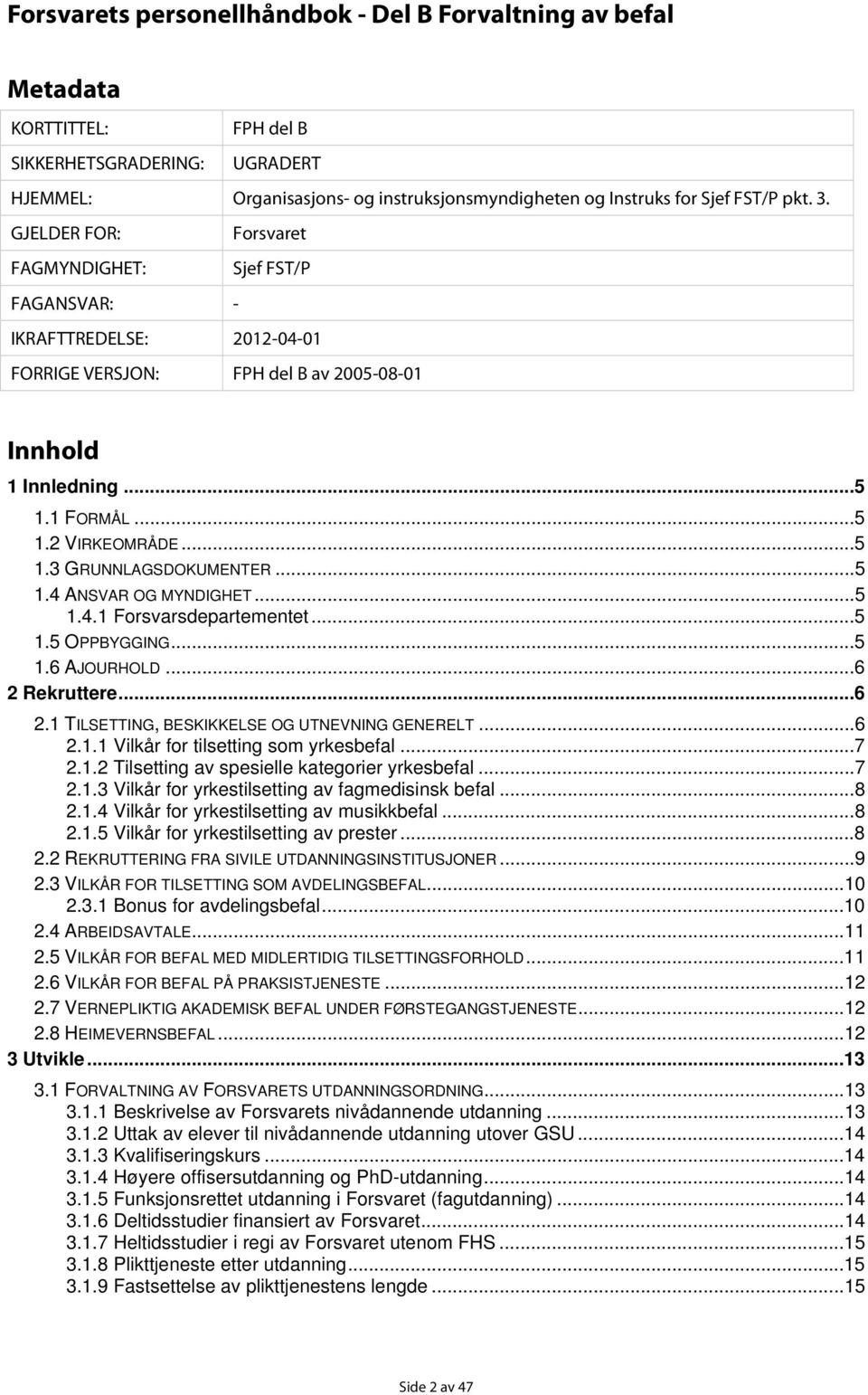 ..5 1.4 ANSVAR OG MYNDIGHET...5 1.4.1 Forsvarsdepartementet...5 1.5 OPPBYGGING...5 1.6 AJOURHOLD...6 2 Rekruttere...6 2.1 TILSETTING, BESKIKKELSE OG UTNEVNING GENERELT...6 2.1.1 Vilkår for tilsetting som yrkesbefal.