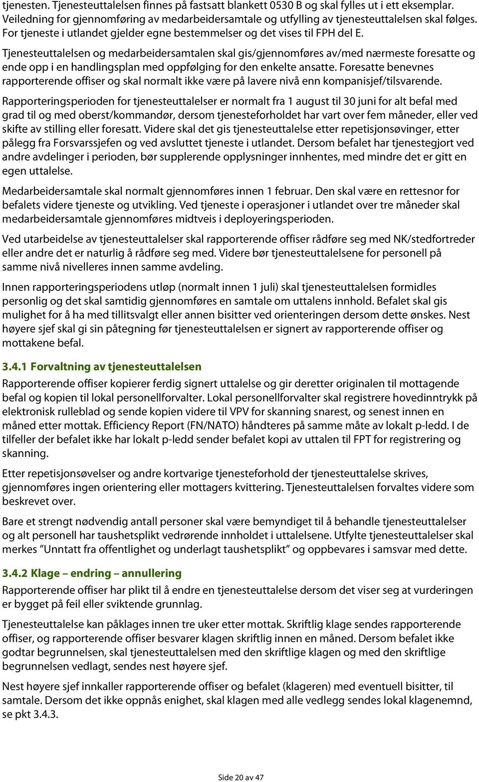 Tjenesteuttalelsen og medarbeidersamtalen skal gis/gjennomføres av/med nærmeste foresatte og ende opp i en handlingsplan med oppfølging for den enkelte ansatte.