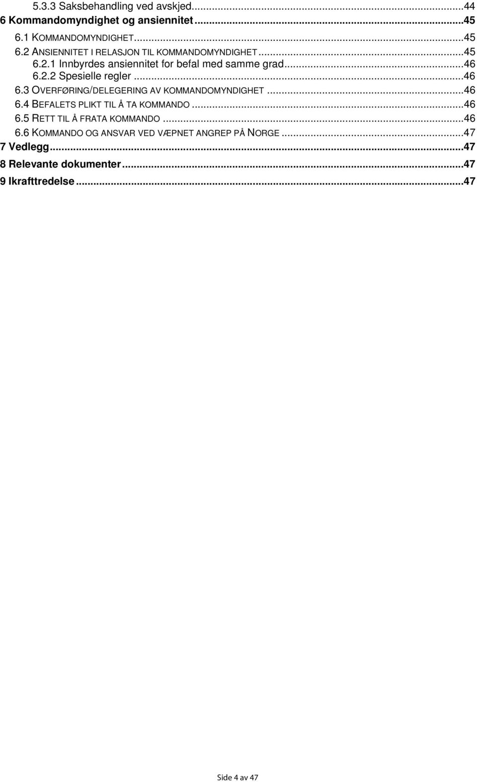..46 6.4 BEFALETS PLIKT TIL Å TA KOMMANDO...46 6.5 RETT TIL Å FRATA KOMMANDO...46 6.6 KOMMANDO OG ANSVAR VED VÆPNET ANGREP PÅ NORGE.
