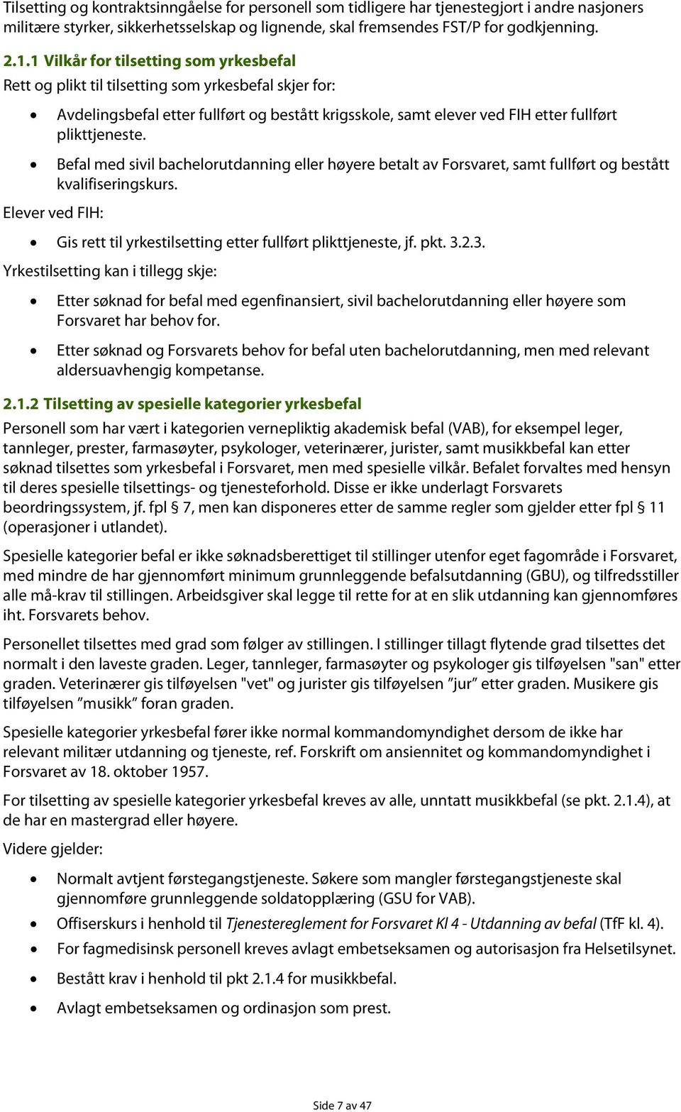 Befal med sivil bachelorutdanning eller høyere betalt av Forsvaret, samt fullført og bestått kvalifiseringskurs. Elever ved FIH: Gis rett til yrkestilsetting etter fullført plikttjeneste, jf. pkt. 3.