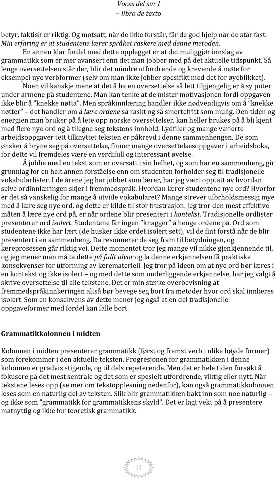 Så lenge oversettelsen står der, blir det mindre utfordrende og krevende å møte for eksempel nye verbformer (selv om man ikke jobber spesifikt med det for øyeblikket).