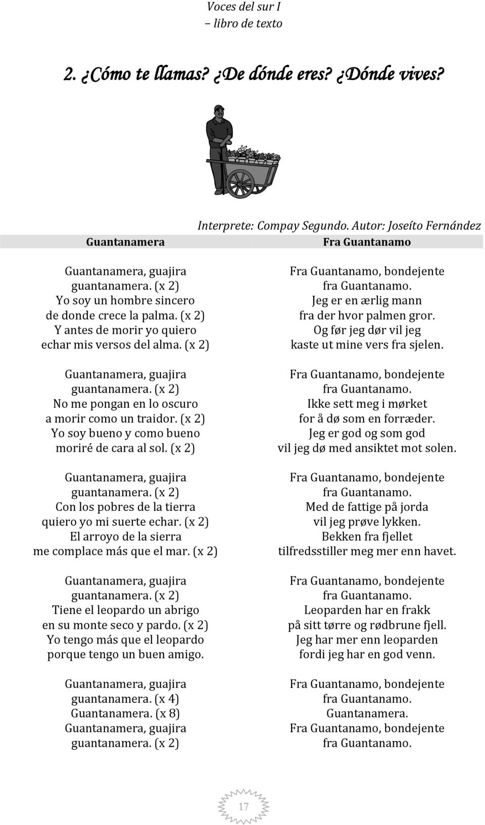 (x 2) No me pongan en lo oscuro a morir como un traidor. (x 2) Yo soy bueno y como bueno moriré de cara al sol. (x 2) Guantanamera, guajira guantanamera.