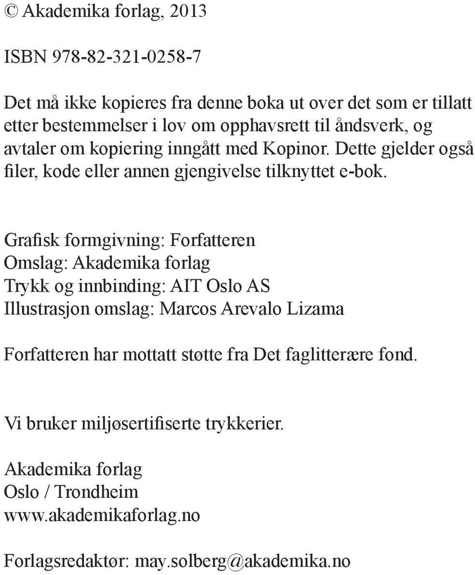 Grafisk formgivning: Forfatteren Omslag: Akademika forlag Trykk og innbinding: AIT Oslo AS Illustrasjon omslag: Marcos Arevalo Lizama Forfatteren har