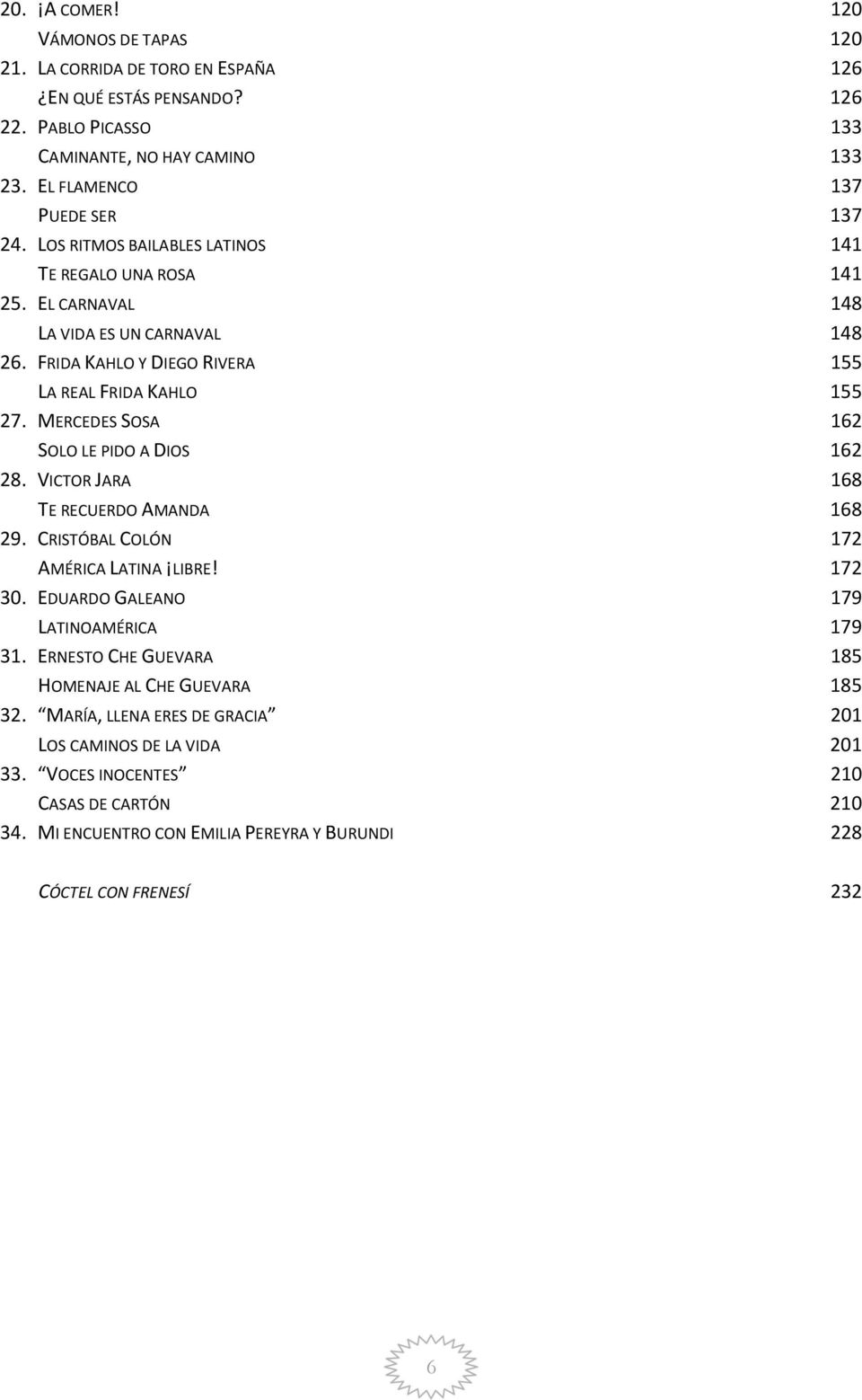 MERCEDES SOSA 162 SOLO LE PIDO A DIOS 162 28. VICTOR JARA 168 TE RECUERDO AMANDA 168 29. CRISTÓBAL COLÓN 172 AMÉRICA LATINA LIBRE! 172 30. EDUARDO GALEANO 179 LATINOAMÉRICA 179 31.