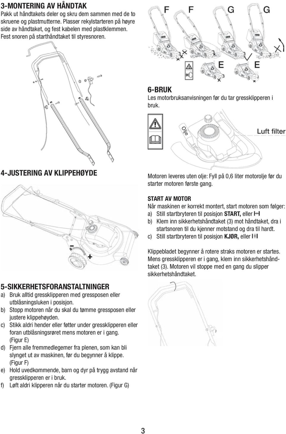 4-JUSTERING AV KLIPPEHØYDE Motoren leveres uten olje: Fyll på 0,6 liter motorolje før du starter motoren første gang.