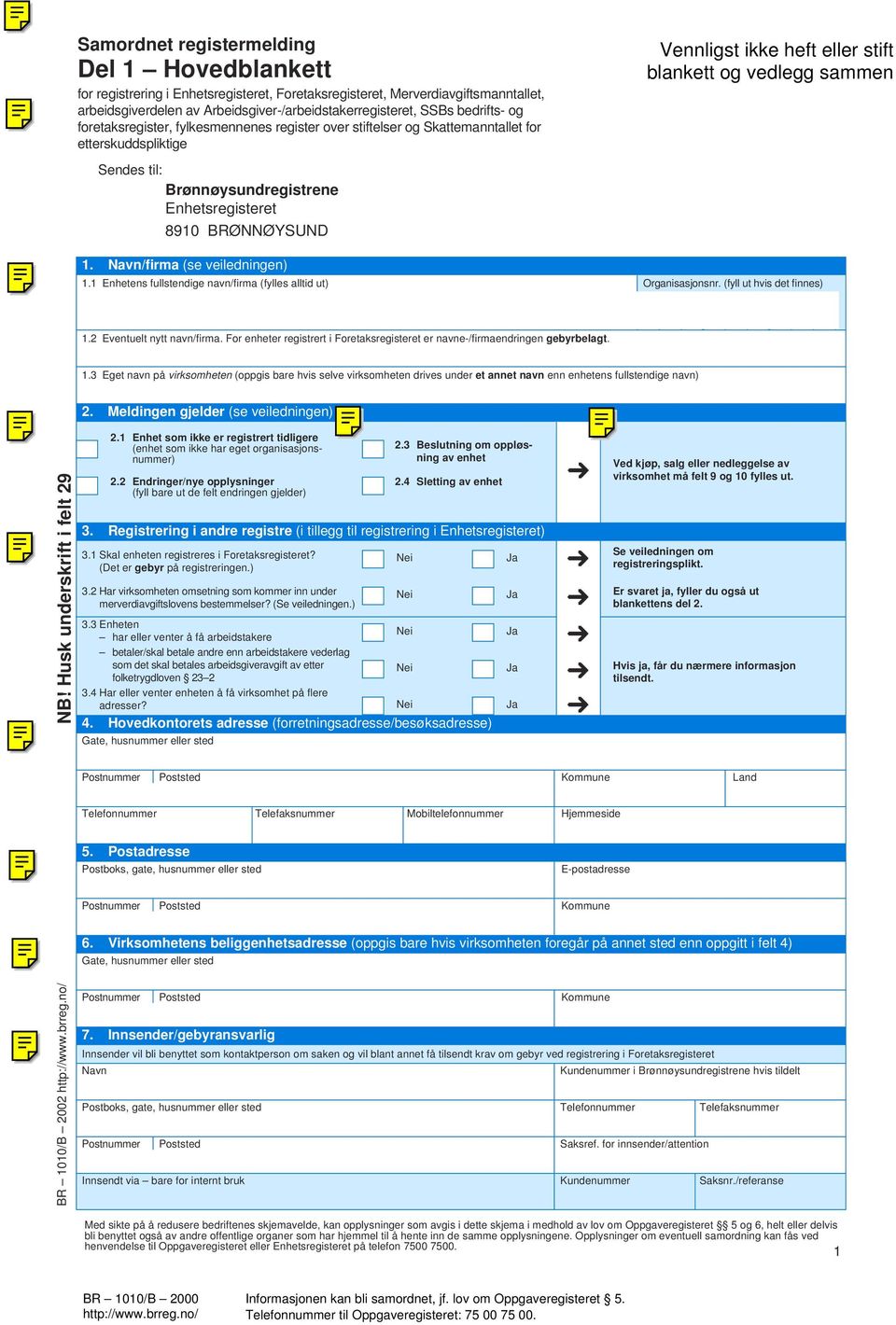 Navn/firma (se veiledningen) 1.1 Enhetens fullstendige navn/firma (fylles alltid ut) Organisasjonsnr. (fyll ut hvis det finnes) 1.2 Eventuelt nytt navn/firma.