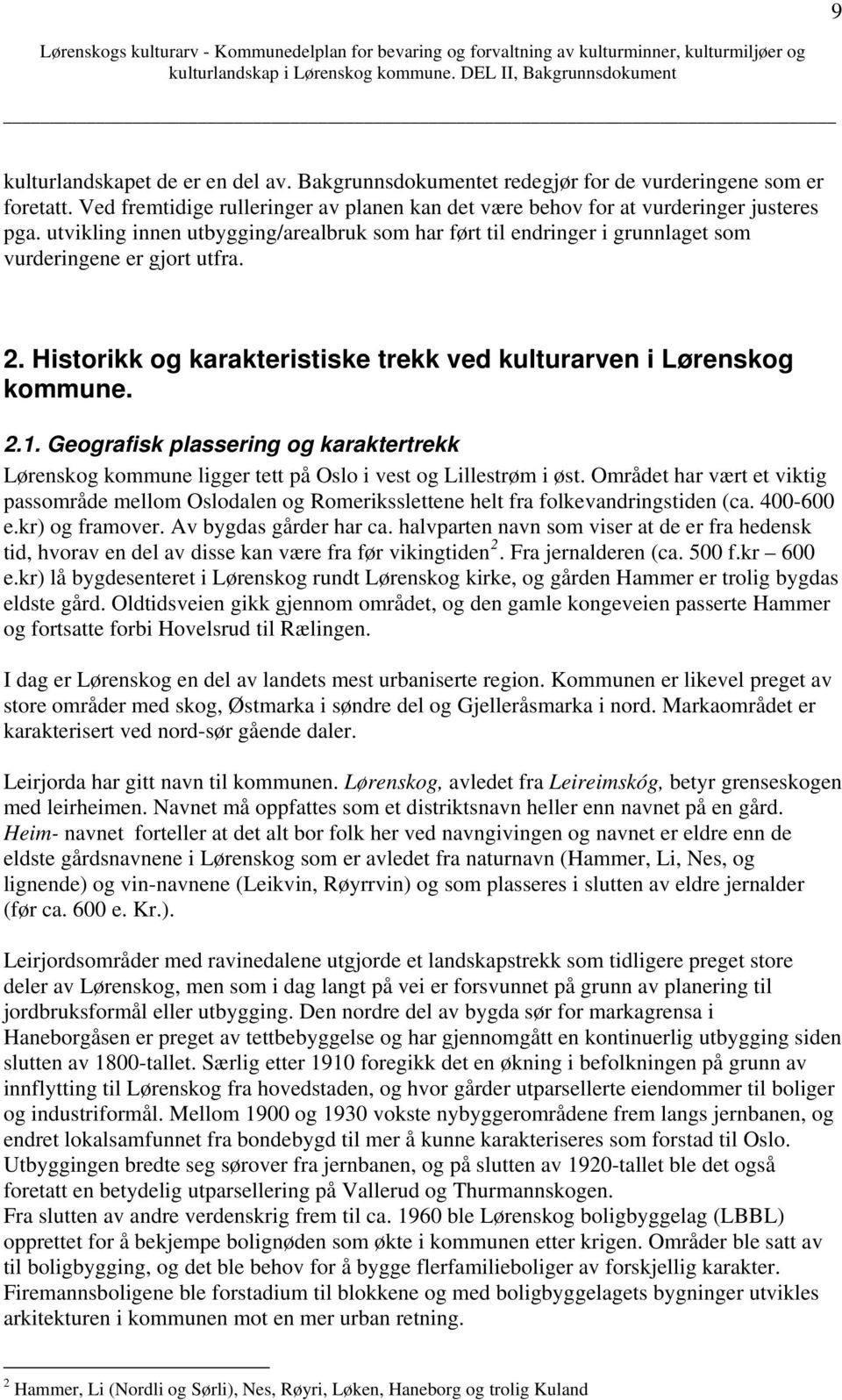 Geografisk plassering og karaktertrekk Lørenskog kommune ligger tett på Oslo i vest og Lillestrøm i øst.