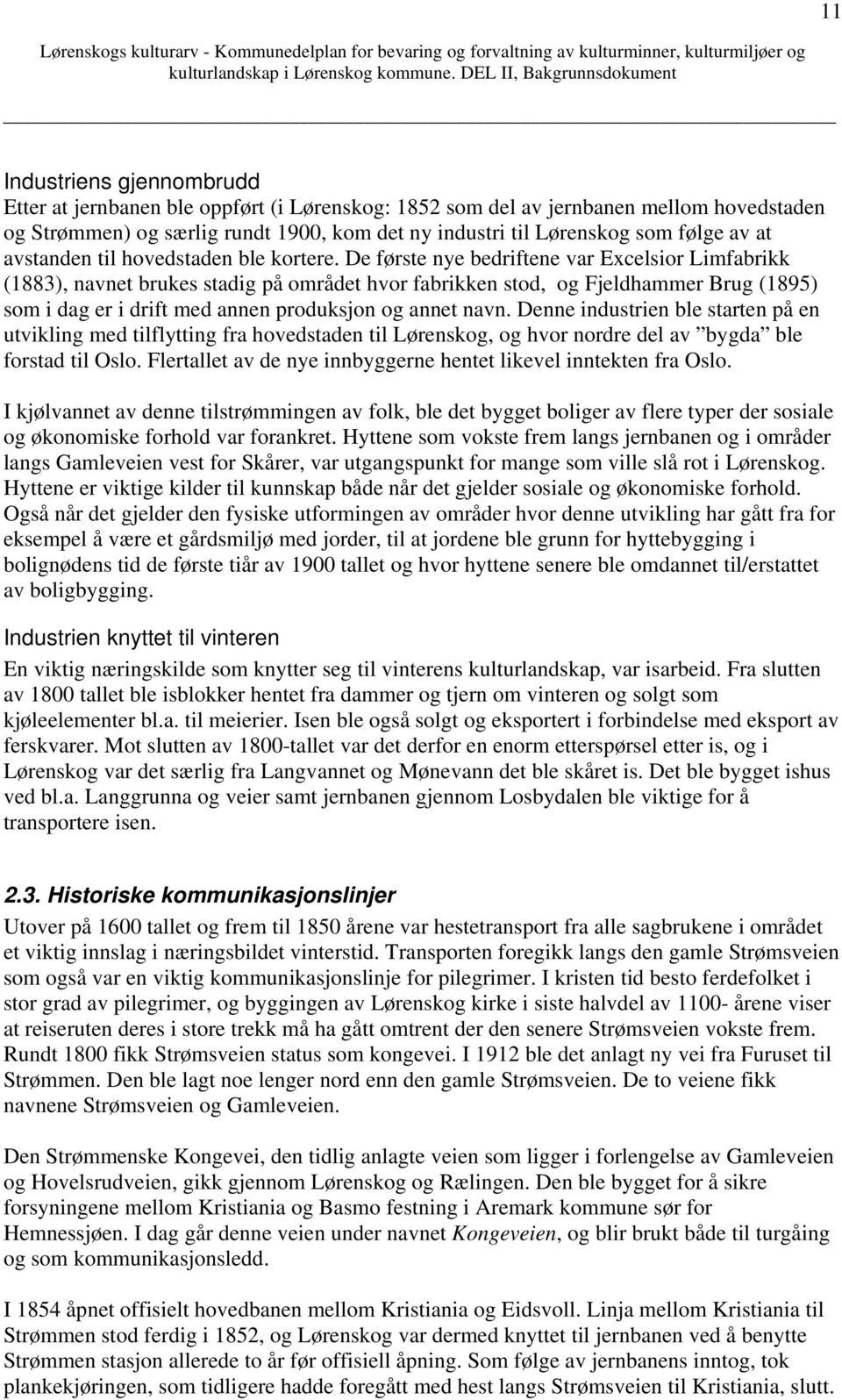 De første nye bedriftene var Excelsior Limfabrikk (1883), navnet brukes stadig på området hvor fabrikken stod, og Fjeldhammer Brug (1895) som i dag er i drift med annen produksjon og annet navn.