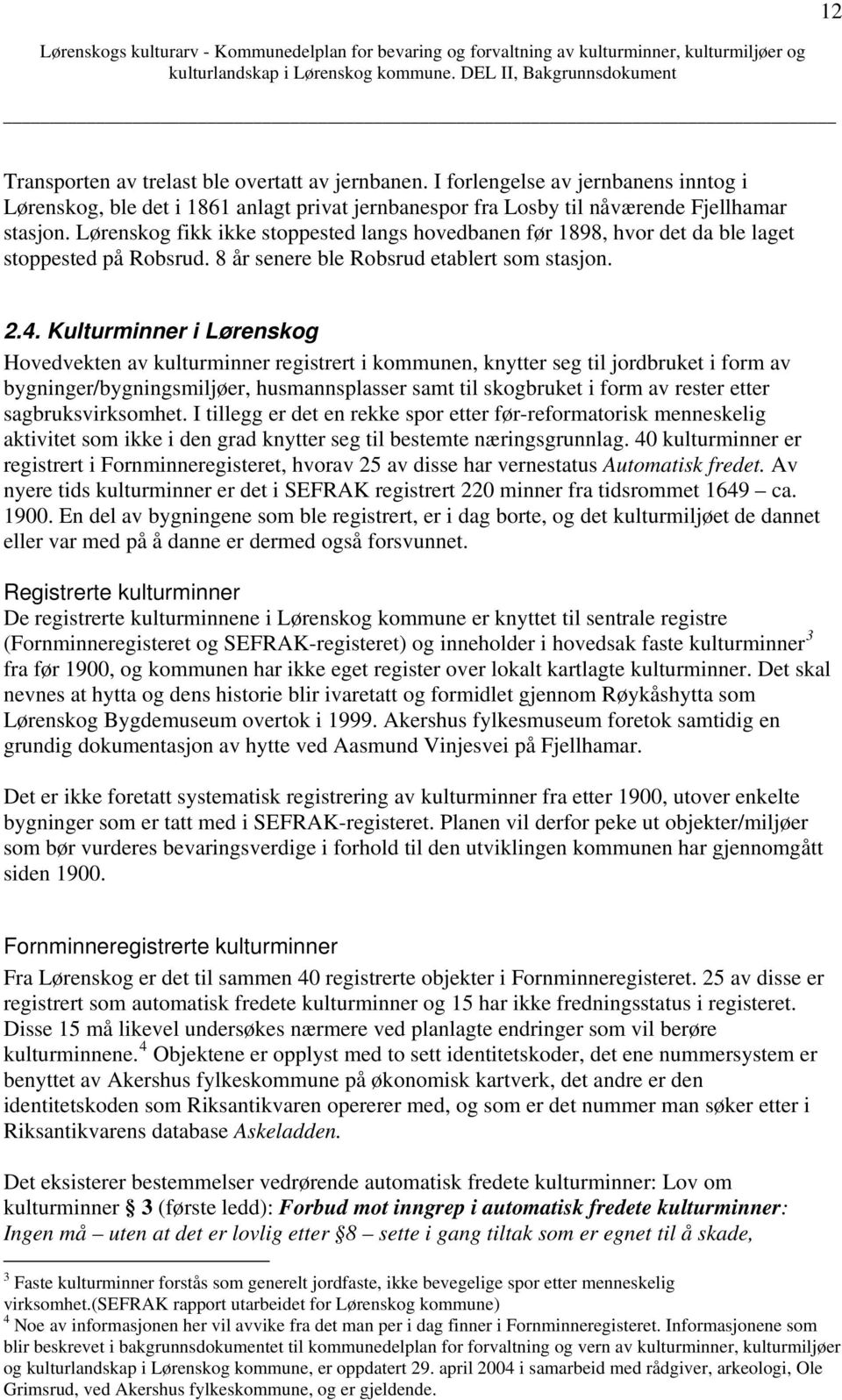 Kulturminner i Lørenskog Hovedvekten av kulturminner registrert i kommunen, knytter seg til jordbruket i form av bygninger/bygningsmiljøer, husmannsplasser samt til skogbruket i form av rester etter