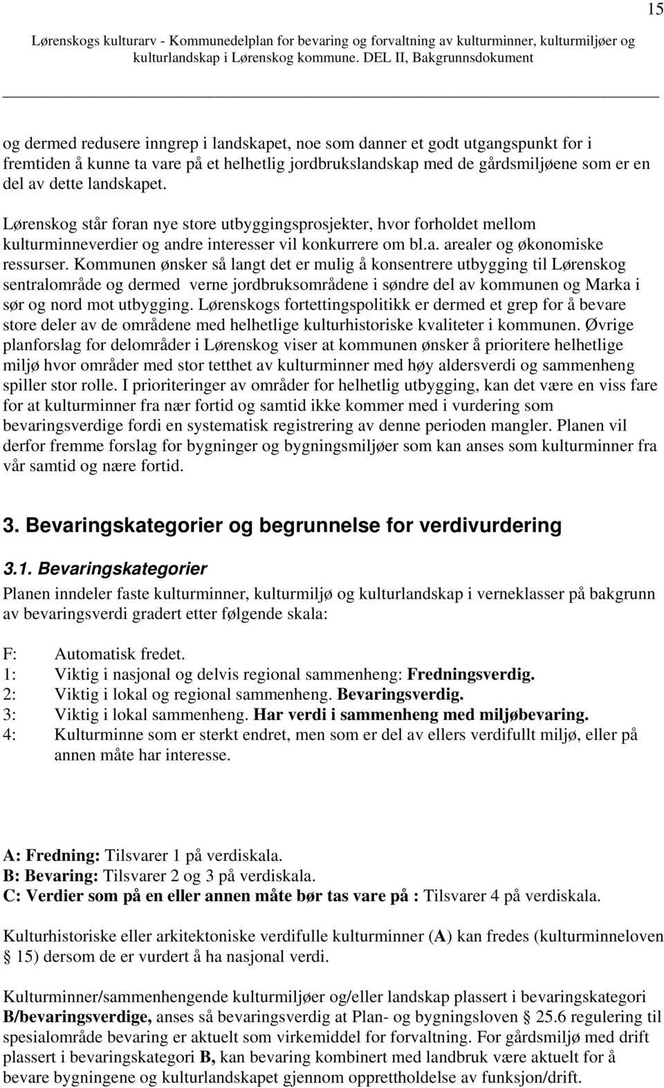 Kommunen ønsker så langt det er mulig å konsentrere utbygging til Lørenskog sentralområde og dermed verne jordbruksområdene i søndre del av kommunen og Marka i sør og nord mot utbygging.