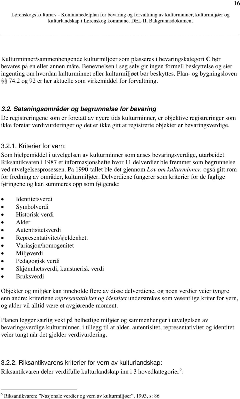 2 og 92 er her aktuelle som virkemiddel for forvaltning. 3.2. Satsningsområder og begrunnelse for bevaring De registreringene som er foretatt av nyere tids kulturminner, er objektive registreringer