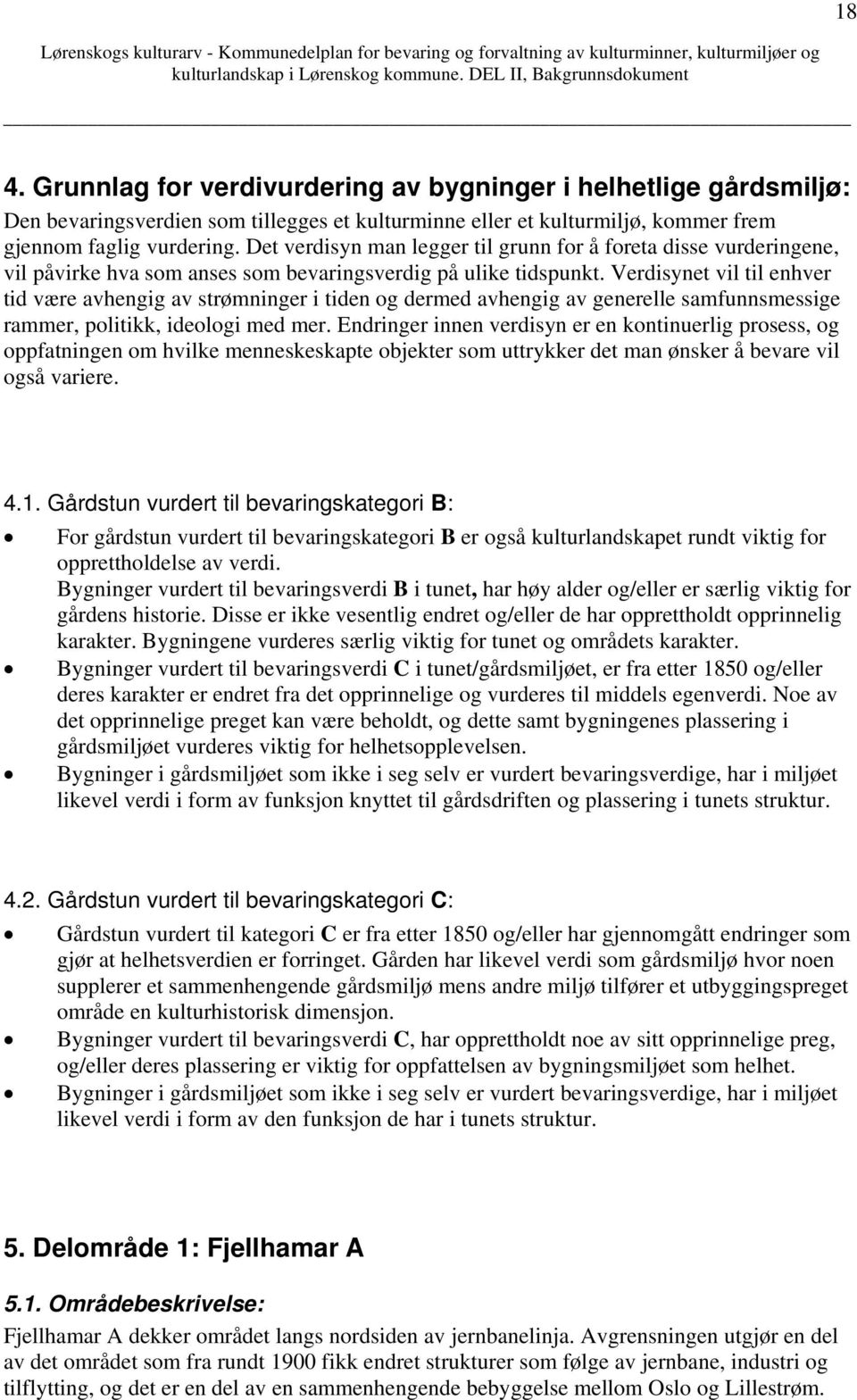 Verdisynet vil til enhver tid være avhengig av strømninger i tiden og dermed avhengig av generelle samfunnsmessige rammer, politikk, ideologi med mer.