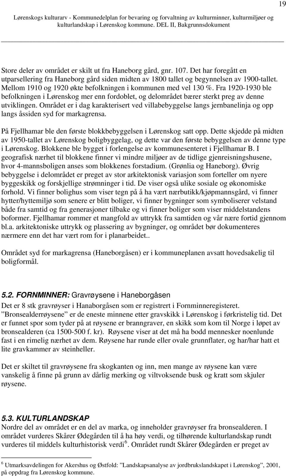 Området er i dag karakterisert ved villabebyggelse langs jernbanelinja og opp langs åssiden syd for markagrensa. På Fjellhamar ble den første blokkbebyggelsen i Lørenskog satt opp.