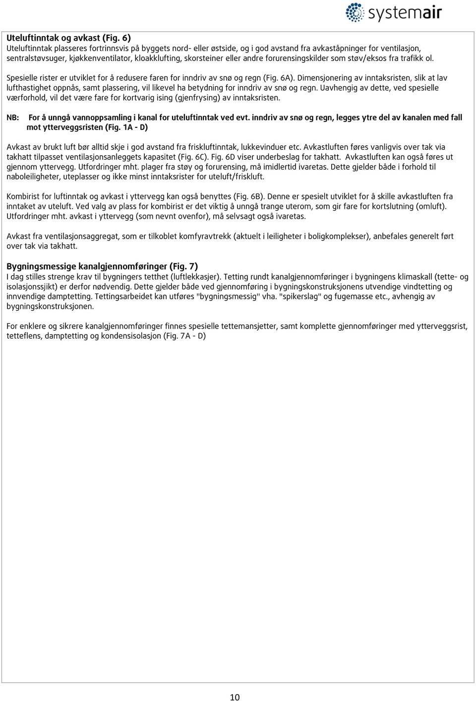 andre forurensingskilder som støv/eksos fra trafikk ol. Spesielle rister er utviklet for å redusere faren for inndriv av snø og regn (Fig. 6A).