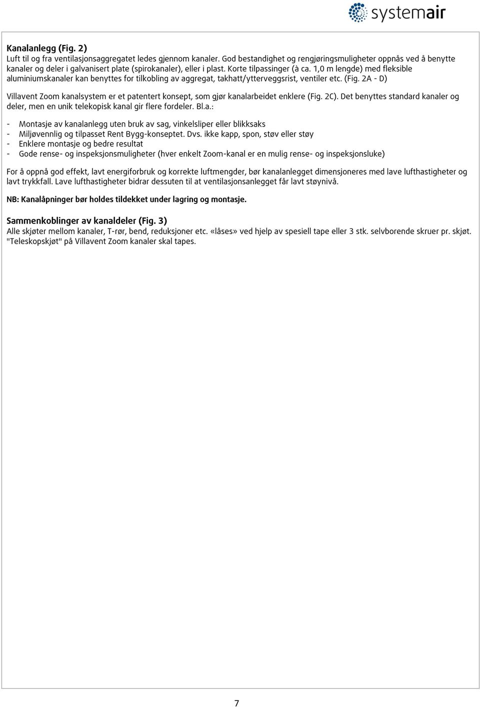 1,0 m lengde) med fleksible aluminiumskanaler kan benyttes for tilkobling av aggregat, takhatt/ytterveggsrist, ventiler etc. (Fig.