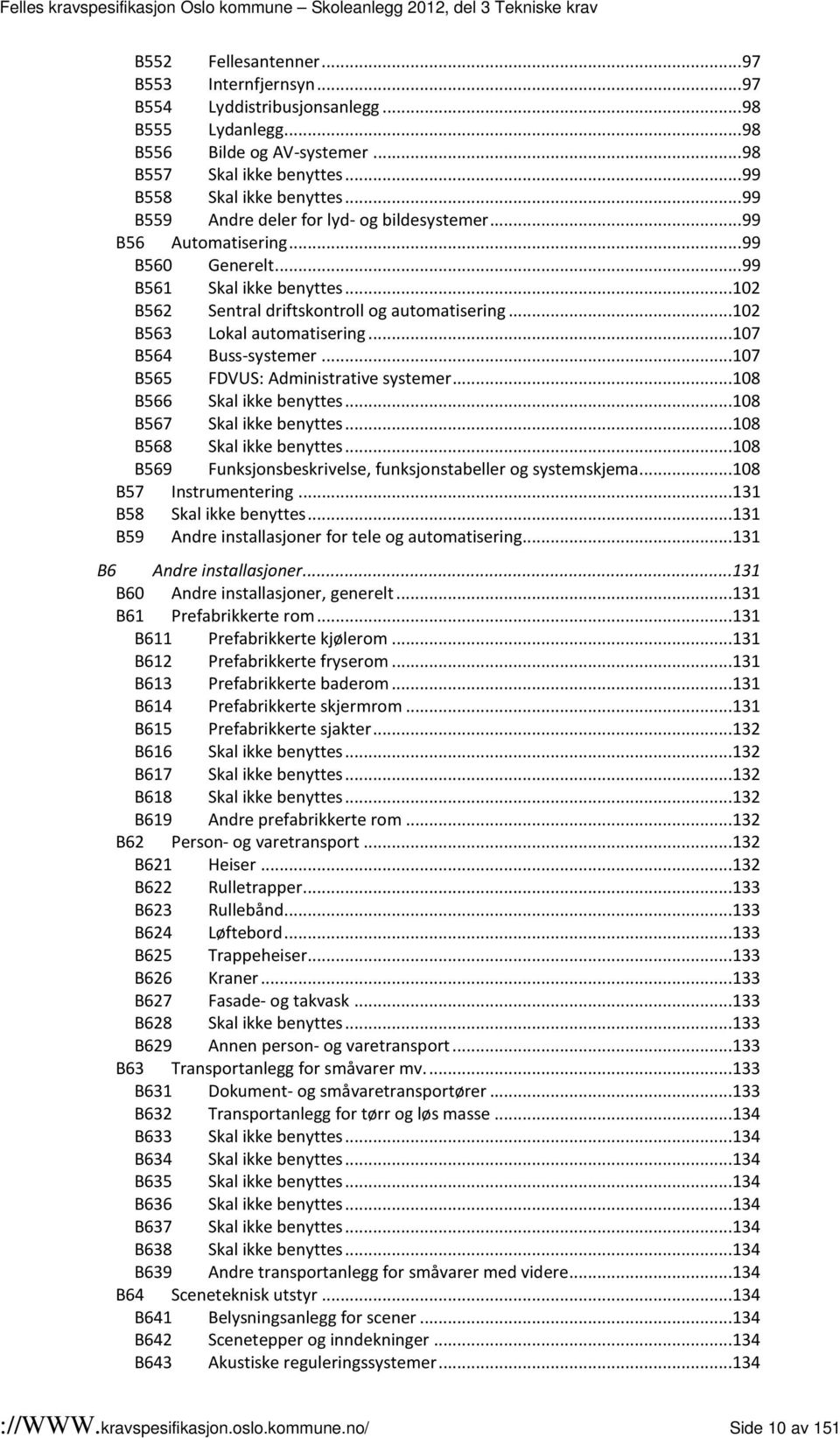 ..107 B564 Buss-systemer...107 B565 FDVUS: Administrative systemer...108 B566...108 B567...108 B568...108 B569 Funksjonsbeskrivelse, funksjonstabeller og systemskjema...108 B57 Instrumentering.