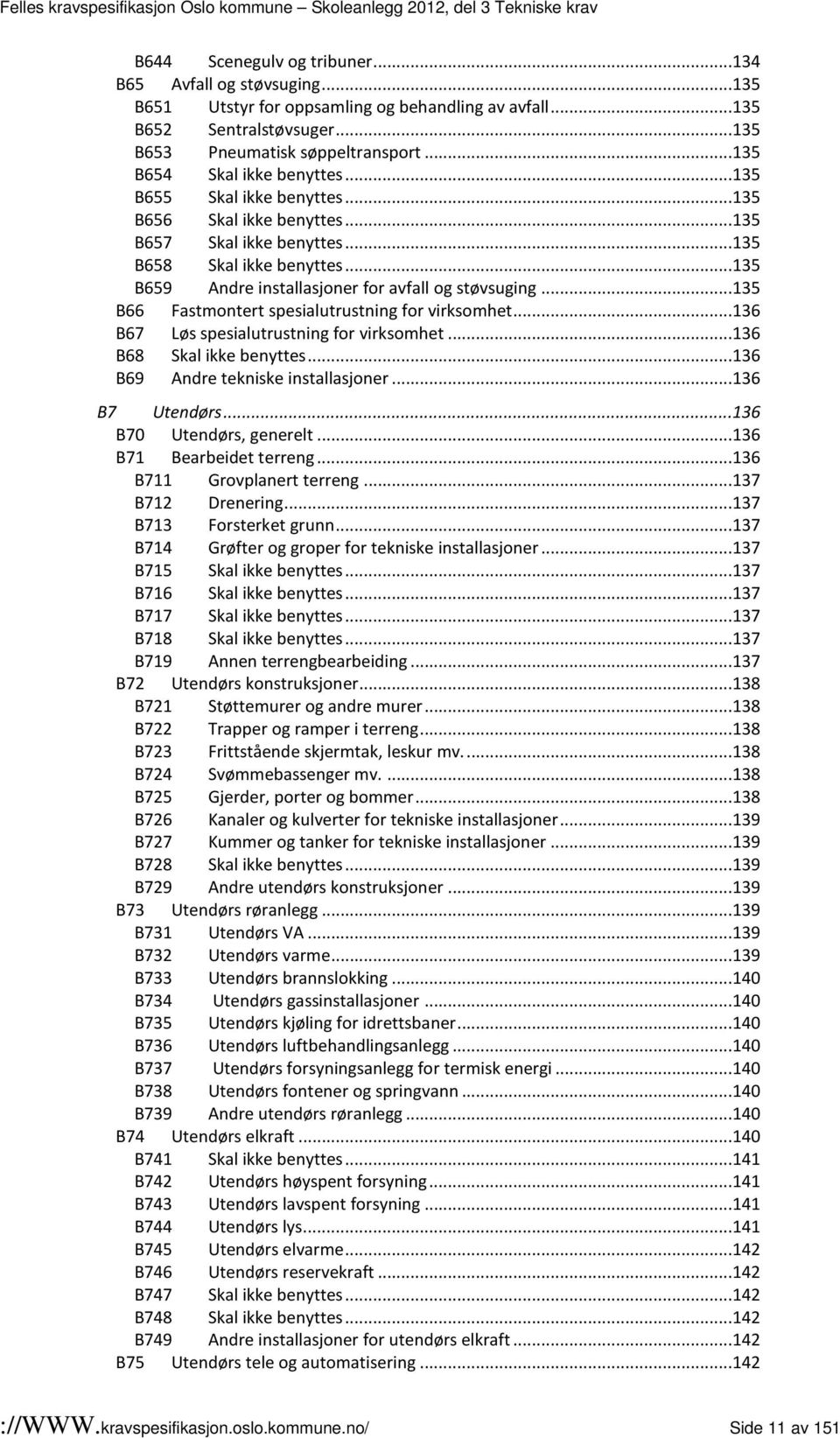 ..136 B67 Løs spesialutrustning for virksomhet...136 B68...136 B69 Andre tekniske installasjoner...136 B7 Utendørs...136 B70 Utendørs, generelt...136 B71 Bearbeidet terreng.