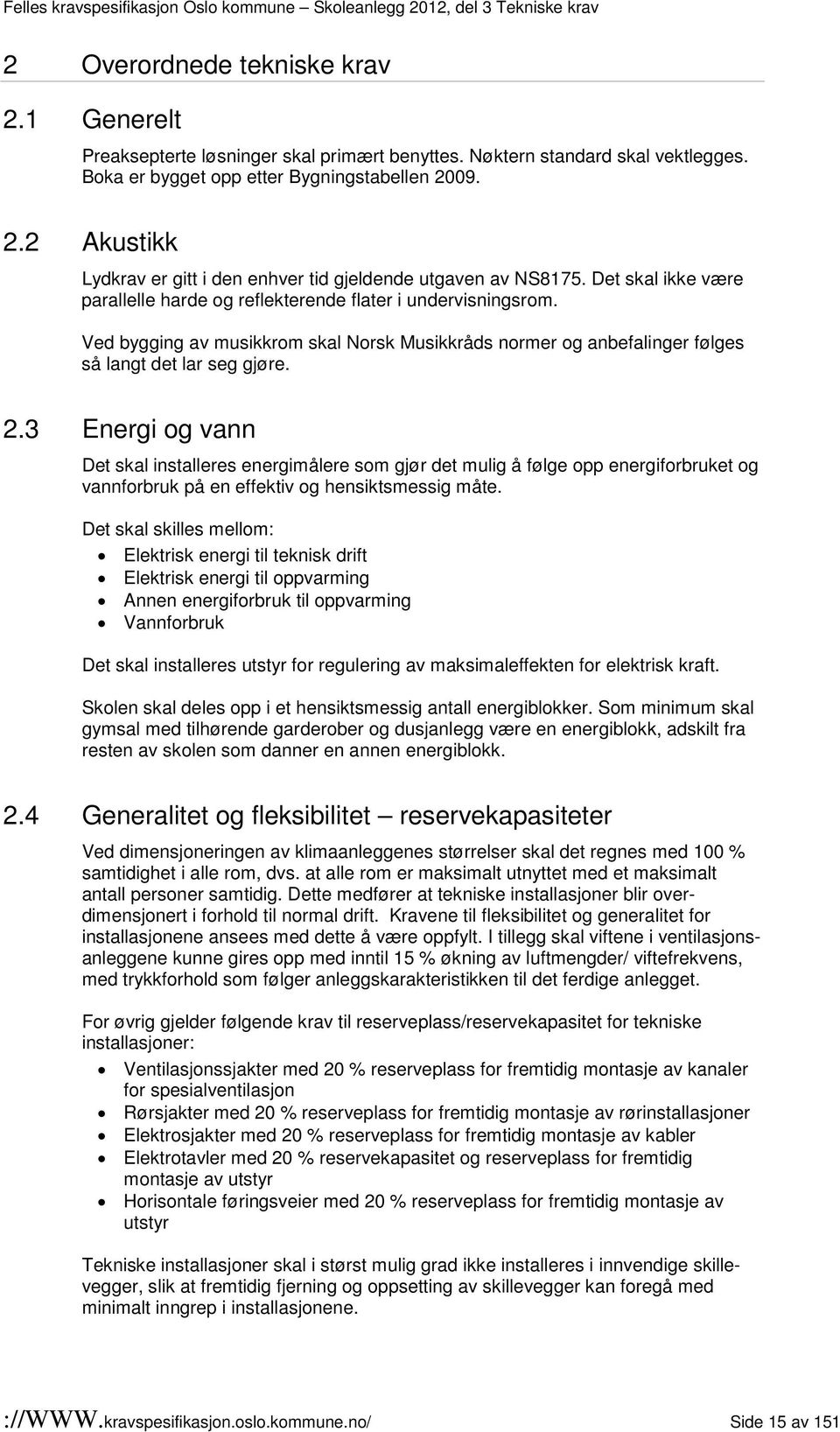 3 Energi og vann Det skal installeres energimålere som gjør det mulig å følge opp energiforbruket og vannforbruk på en effektiv og hensiktsmessig måte.