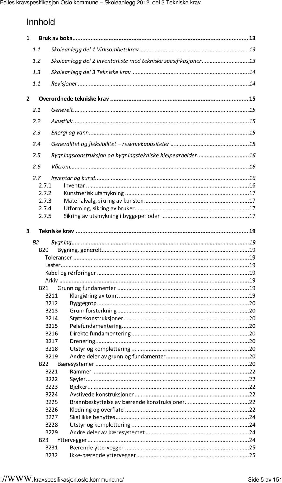 .. 16 2.6 Våtrom... 16 2.7 Inventar og kunst... 16 2.7.1 Inventar... 16 2.7.2 Kunstnerisk utsmykning... 17 2.7.3 Materialvalg, sikring av kunsten... 17 2.7.4 Utforming, sikring av bruker... 17 2.7.5 Sikring av utsmykning i byggeperioden.