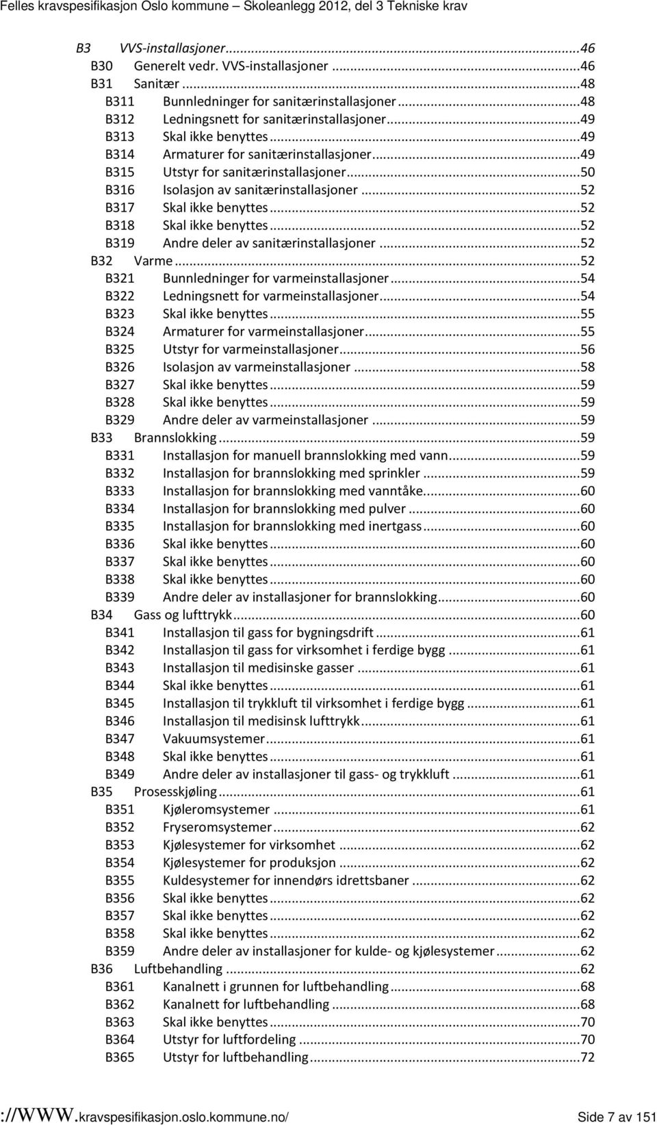 .. 52 B319 Andre deler av sanitærinstallasjoner... 52 B32 Varme... 52 B321 Bunnledninger for varmeinstallasjoner... 54 B322 Ledningsnett for varmeinstallasjoner... 54 B323.