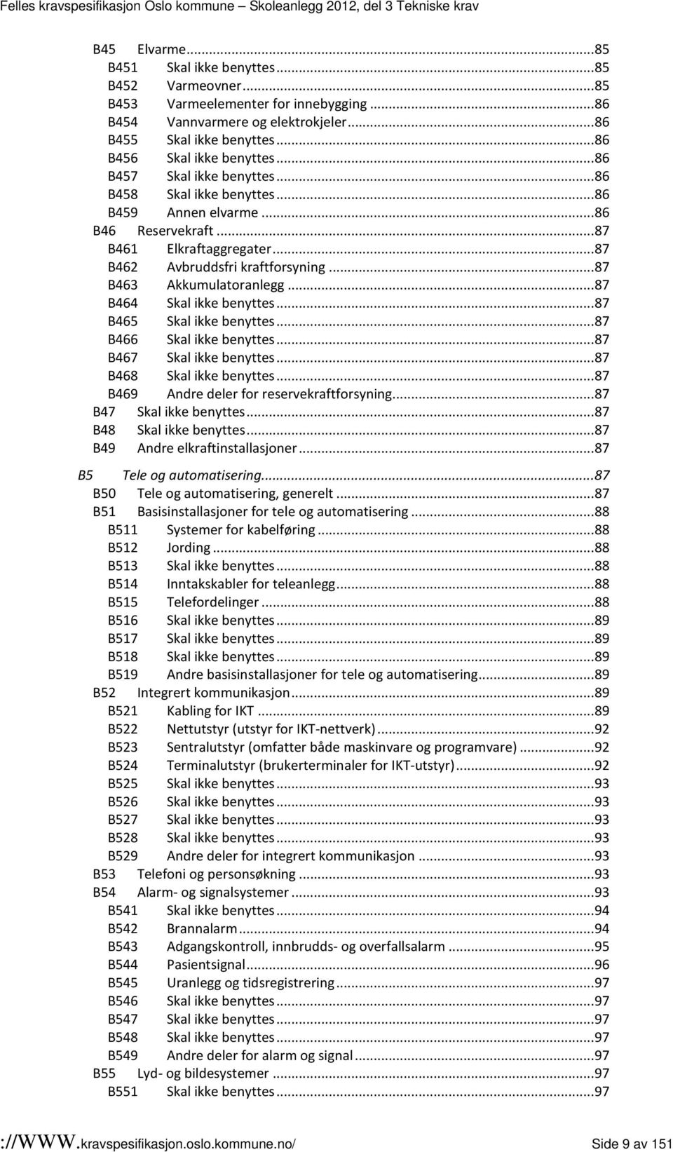 .. 87 B469 Andre deler for reservekraftforsyning... 87 B47... 87 B48... 87 B49 Andre elkraftinstallasjoner... 87 B5 Tele og automatisering... 87 B50 Tele og automatisering, generelt.