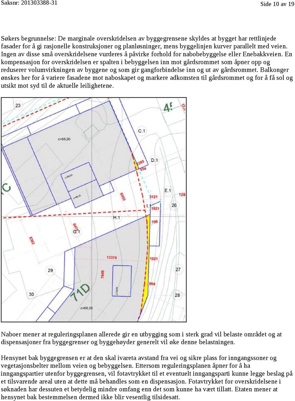 En kompensasjon for overskridelsen er spalten i bebyggelsen inn mot gårdsrommet som åpner opp og reduserer volumvirkningen av byggene og som gir gangforbindelse inn og ut av gårdsrommet.