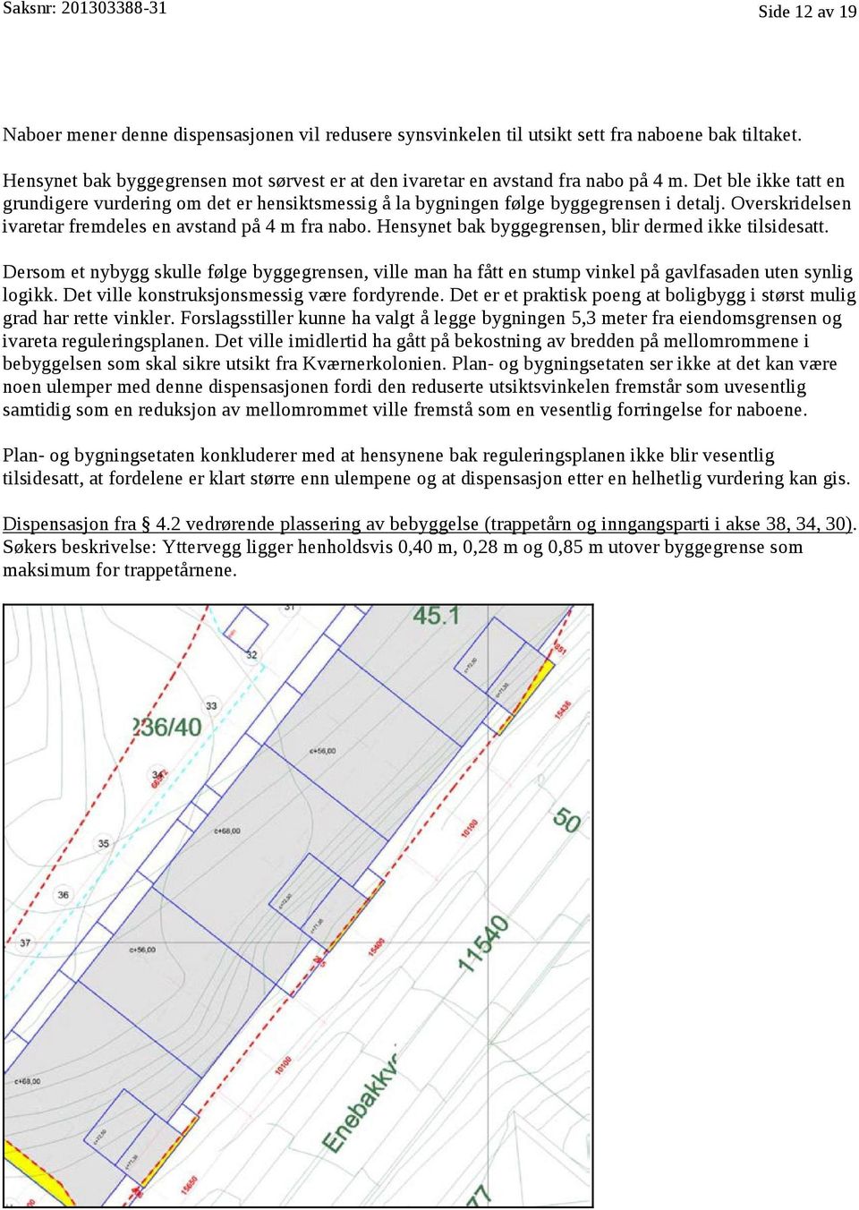 Overskridelsen ivaretar fremdeles en avstand på 4 m fra nabo. Hensynet bak byggegrensen, blir dermed ikke tilsidesatt.