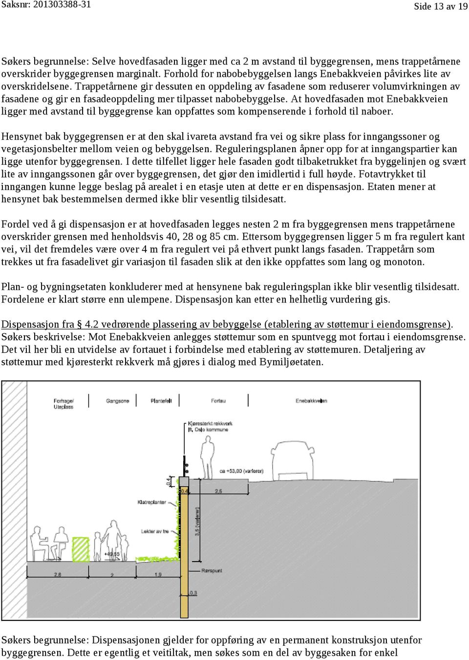 Trappetårnene gir dessuten en oppdeling av fasadene som reduserer volumvirkningen av fasadene og gir en fasadeoppdeling mer tilpasset nabobebyggelse.