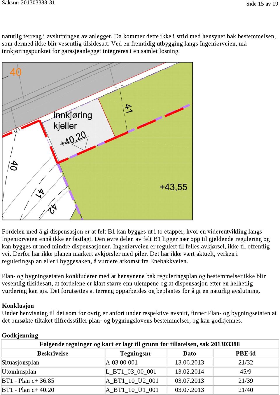 Fordelen med å gi dispensasjon er at felt B1 kan bygges ut i to etapper, hvor en videreutvikling langs Ingeniørveien ennå ikke er fastlagt.