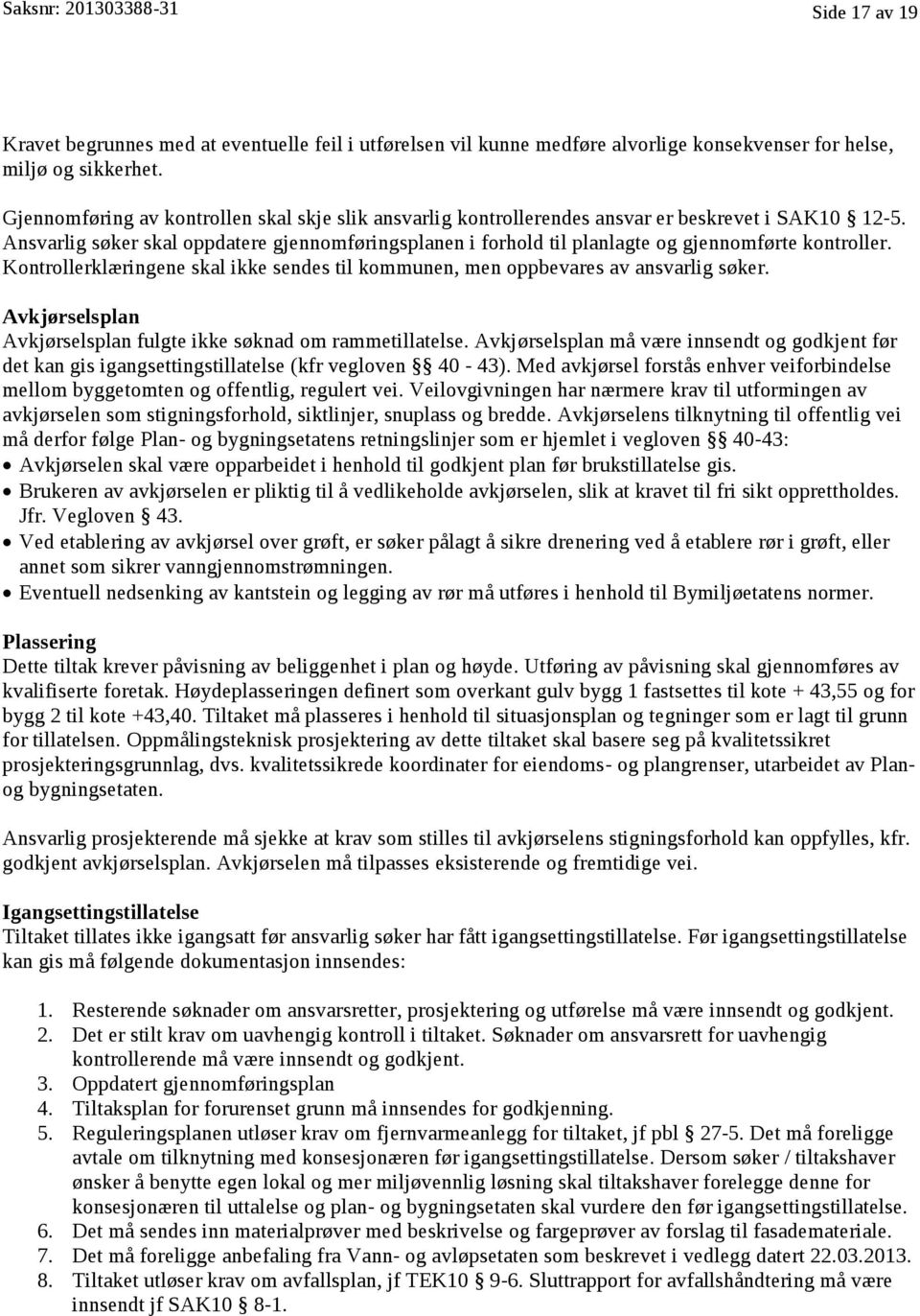 Ansvarlig søker skal oppdatere gjennomføringsplanen i forhold til planlagte og gjennomførte kontroller. Kontrollerklæringene skal ikke sendes til kommunen, men oppbevares av ansvarlig søker.