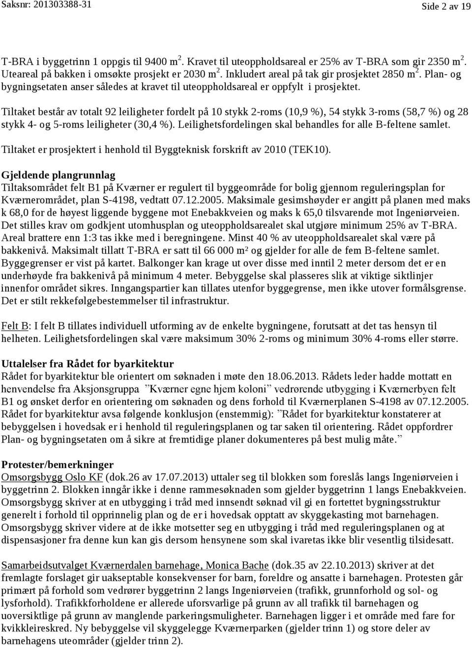 Tiltaket består av totalt 92 leiligheter fordelt på 10 stykk 2-roms (10,9 %), 54 stykk 3-roms (58,7 %) og 28 stykk 4- og 5-roms leiligheter (30,4 %).