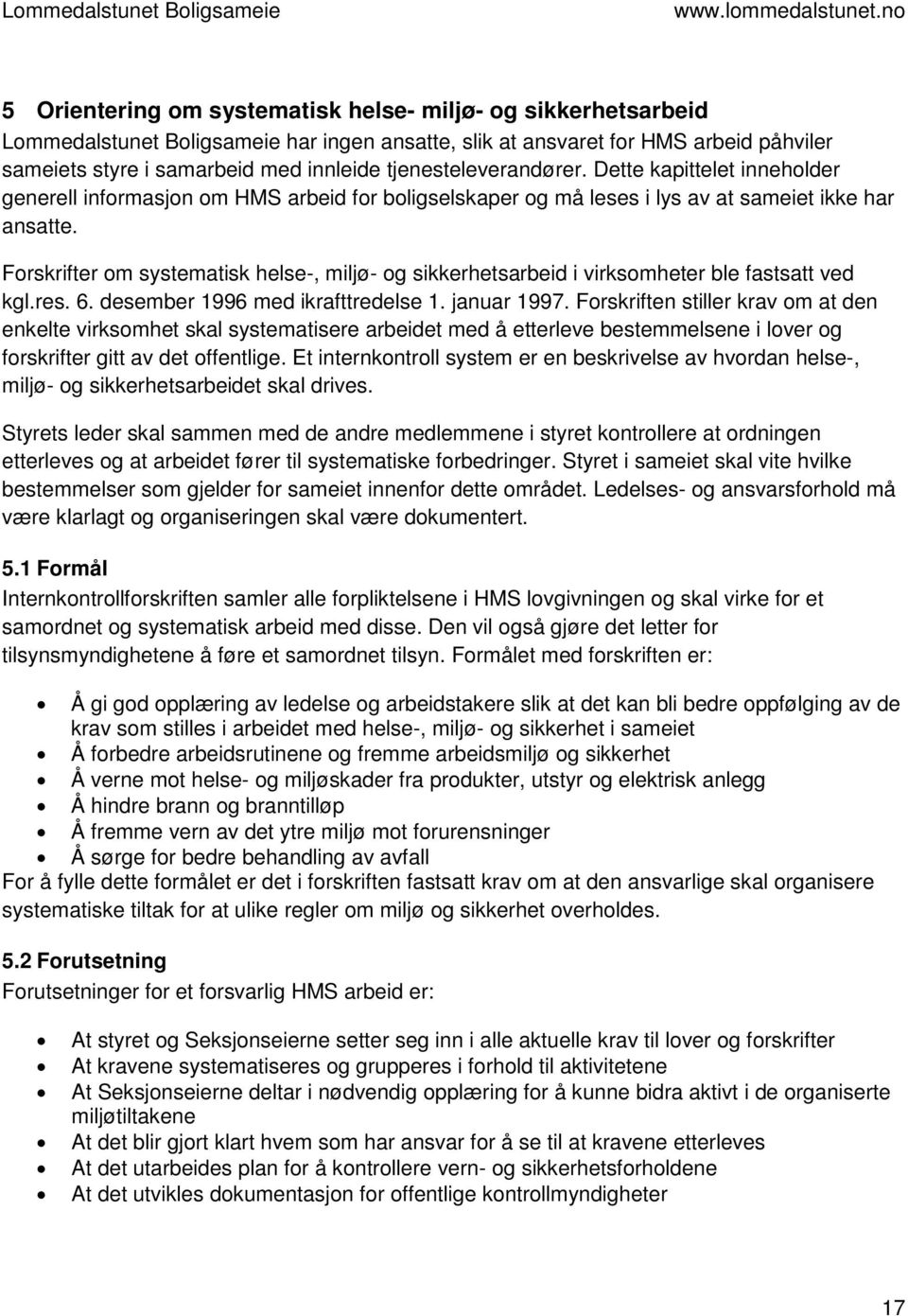 Forskrifter om systematisk helse-, miljø- og sikkerhetsarbeid i virksomheter ble fastsatt ved kgl.res. 6. desember 1996 med ikrafttredelse 1. januar 1997.
