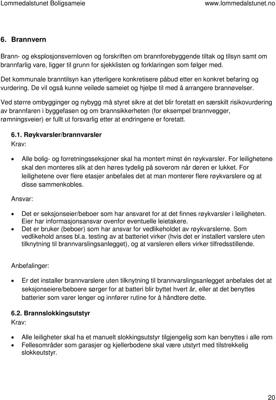 Ved større ombygginger og nybygg må styret sikre at det blir foretatt en særskilt risikovurdering av brannfaren i byggefasen og om brannsikkerheten (for eksempel brannvegger, rømningsveier) er fullt