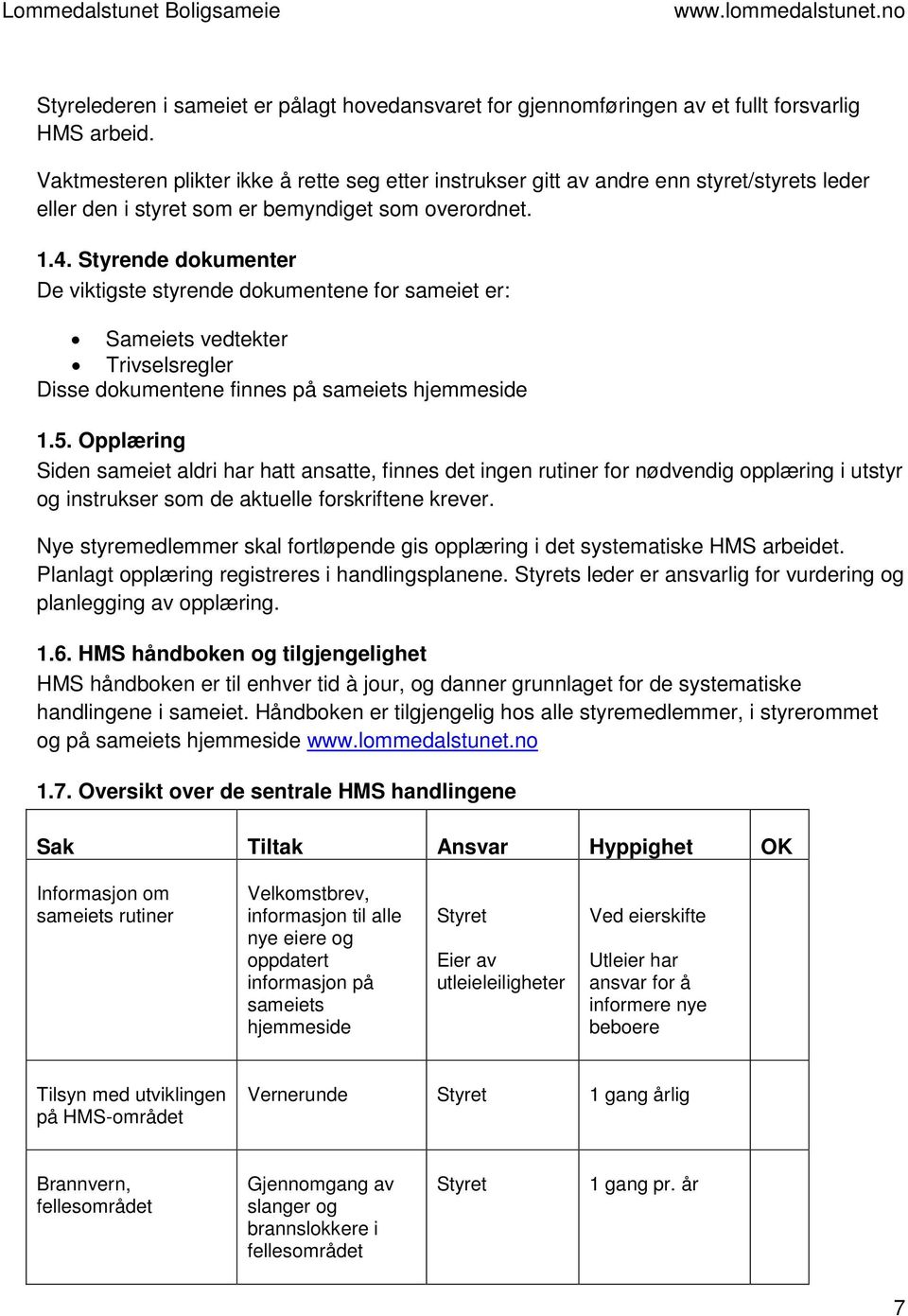 Styrende dokumenter De viktigste styrende dokumentene for sameiet er: Sameiets vedtekter Trivselsregler Disse dokumentene finnes på sameiets hjemmeside 1.5.