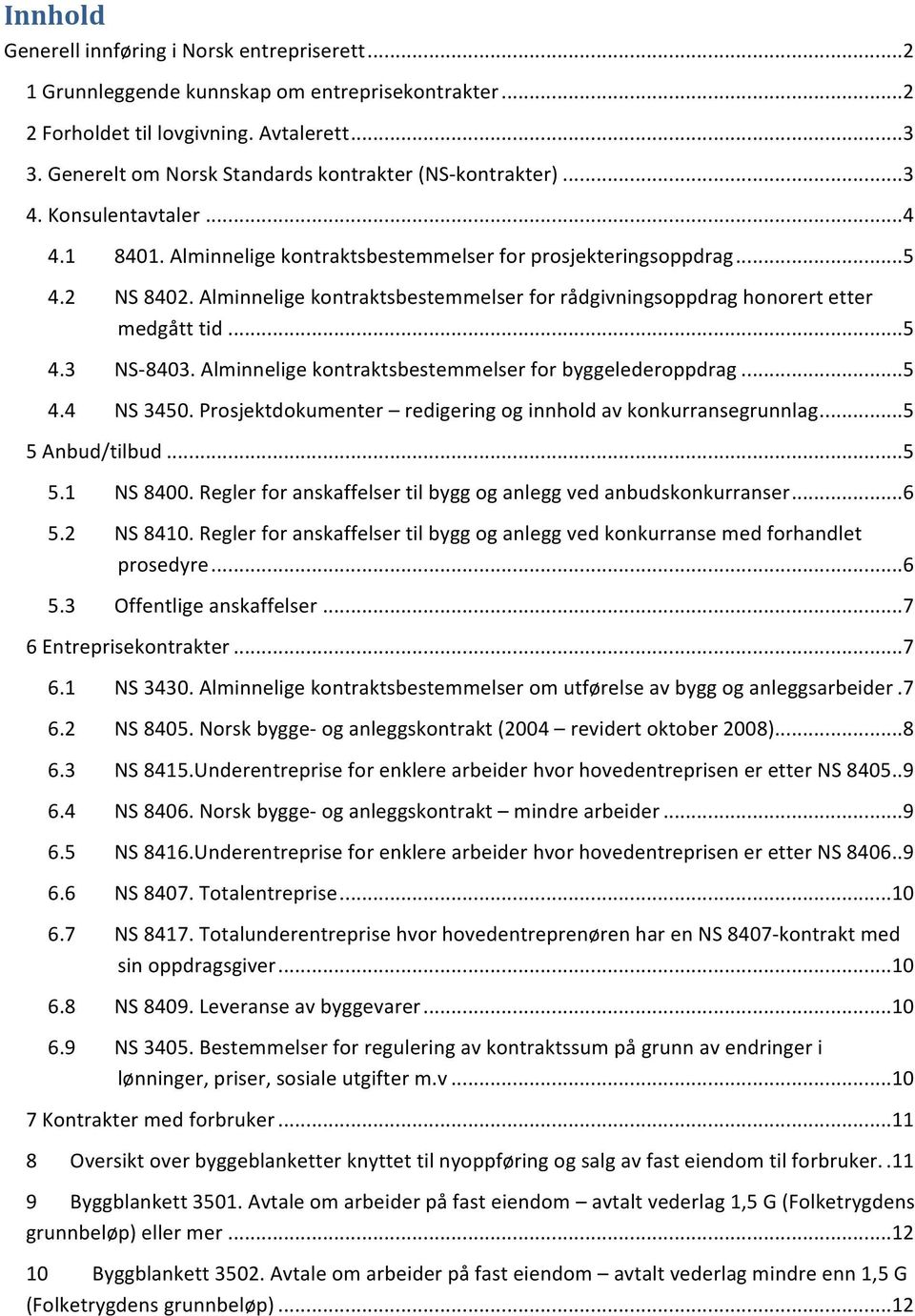 Alminnelige kontraktsbestemmelser for rådgivningsoppdrag honorert etter medgått tid... 5 4.3 NS- 8403. Alminnelige kontraktsbestemmelser for byggelederoppdrag... 5 4.4 NS 3450.