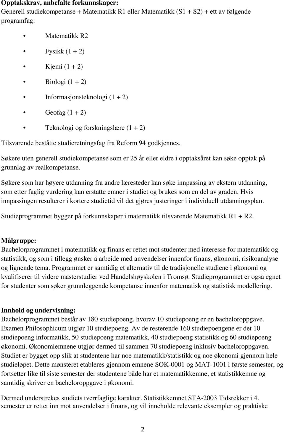 Søkere uten generell studiekompetanse som er 25 år eller eldre i opptaksåret kan søke opptak på grunnlag av realkompetanse.