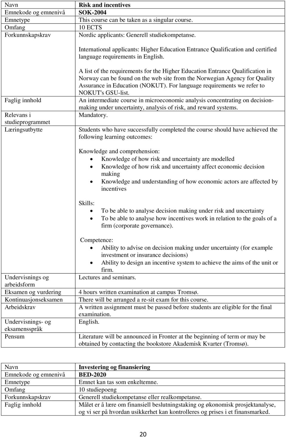 A list of the requirements for the Higher Education Entrance Qualification in Norway can be found on the web site from the Norwegian Agency for Quality Assurance in Education (NOKUT).