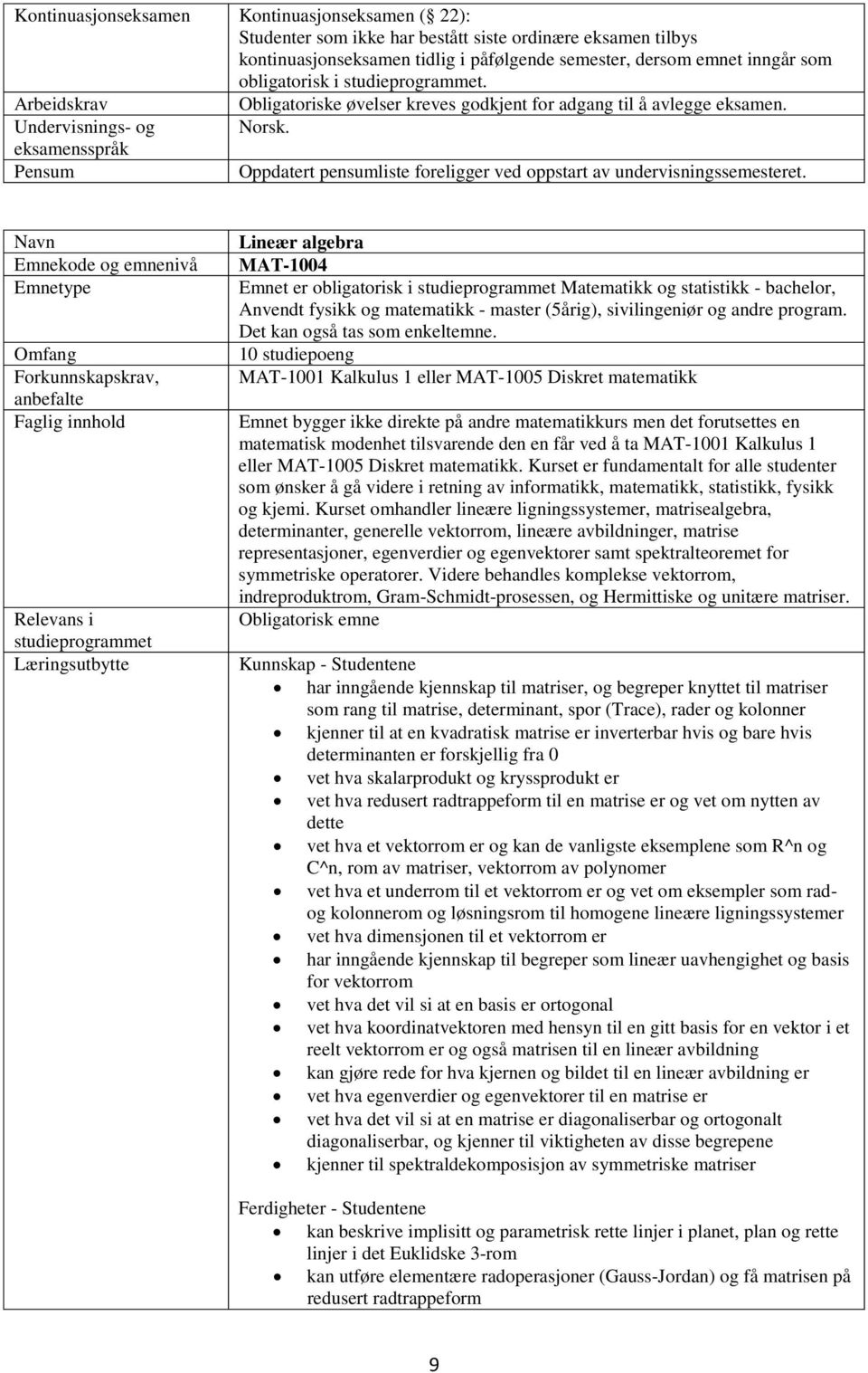 Forkunnskapskrav, anbefalte Lineær algebra MAT-1004 Emnet er obligatorisk i Matematikk og statistikk - bachelor, Anvendt fysikk og matematikk - master (5årig), sivilingeniør og andre program.